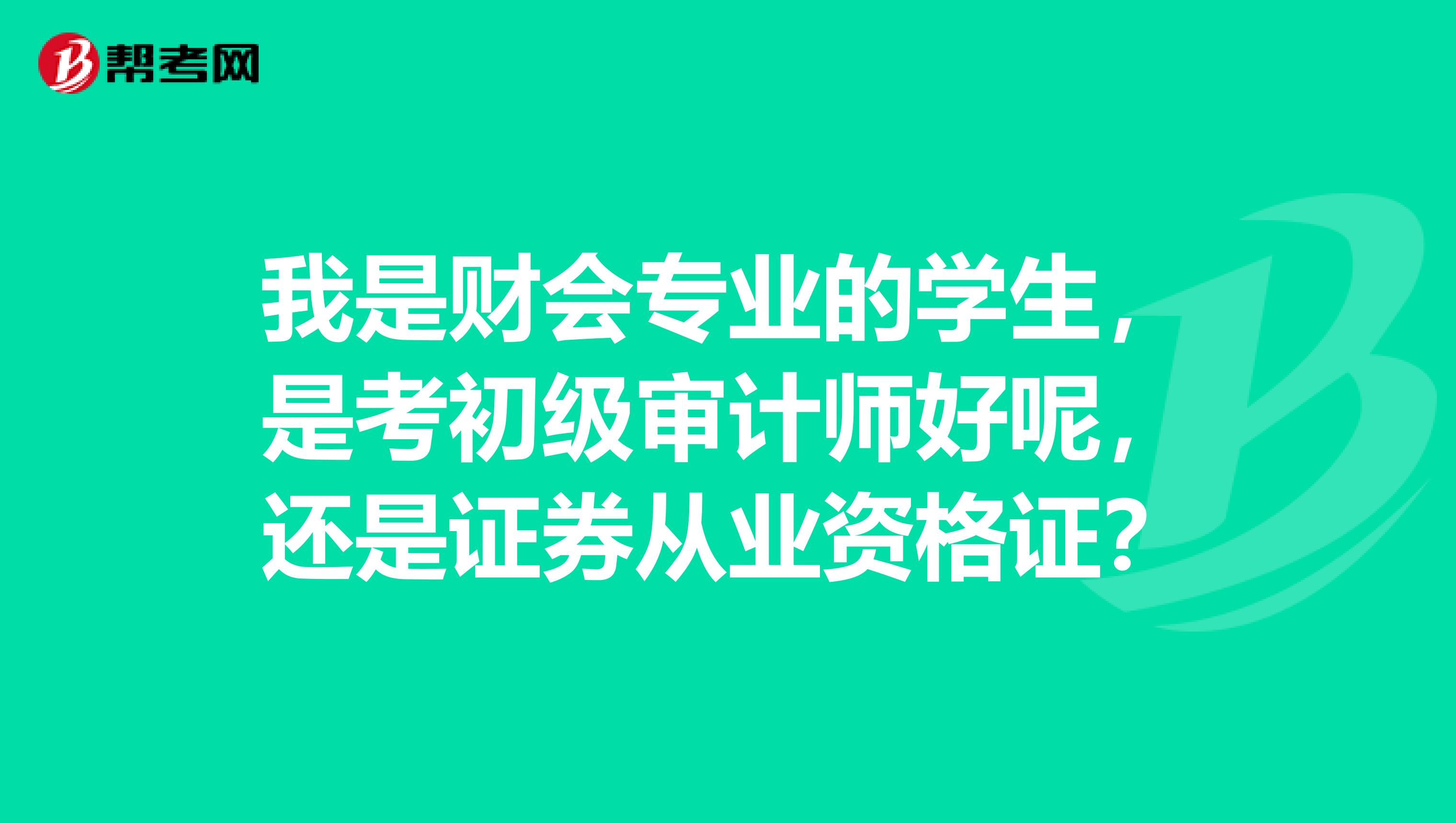 我是财会专业的学生，是考初级审计师好呢，还是证券从业资格证？