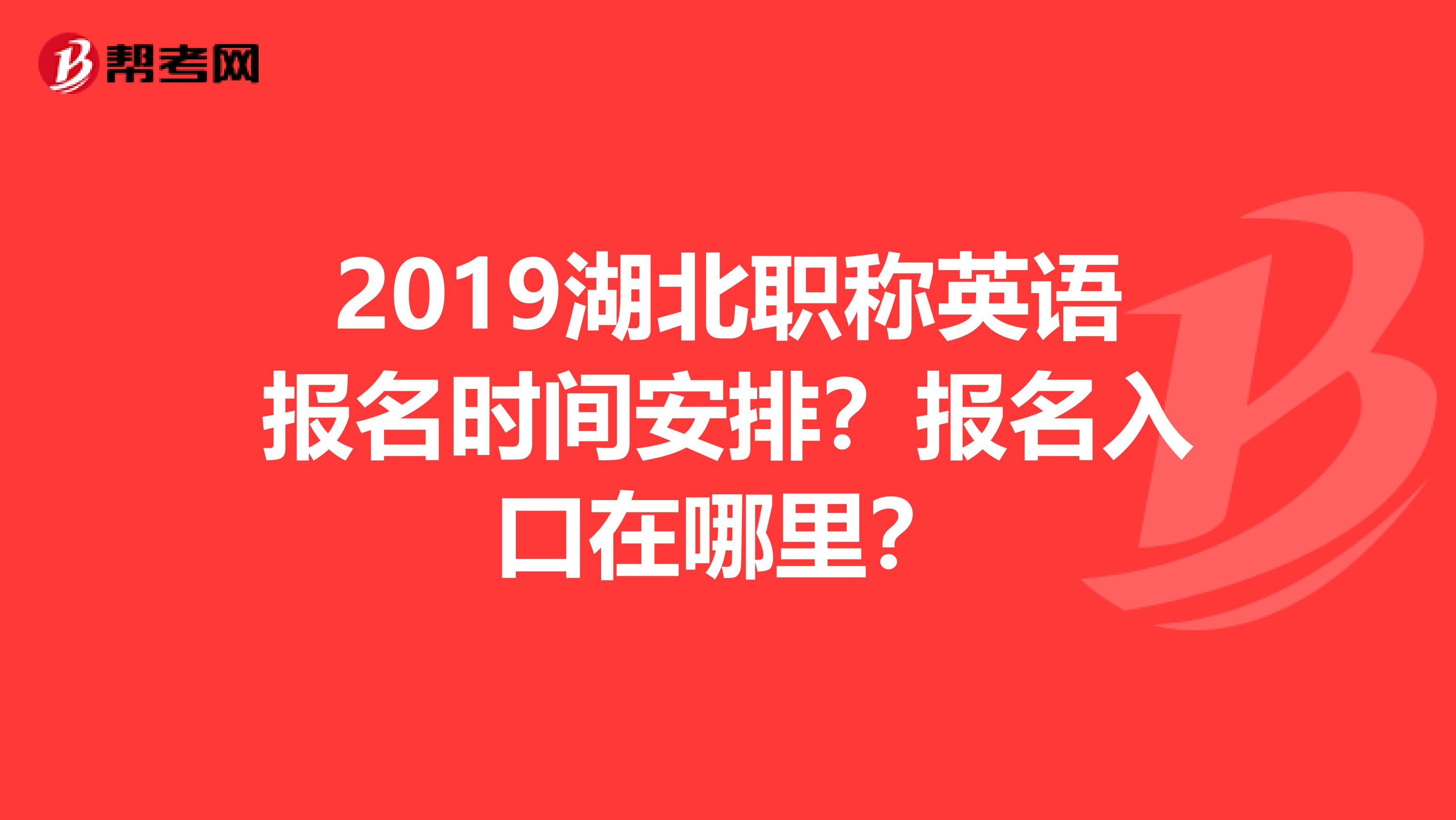 2019湖北职称英语报名时间安排?报名入口在哪里?