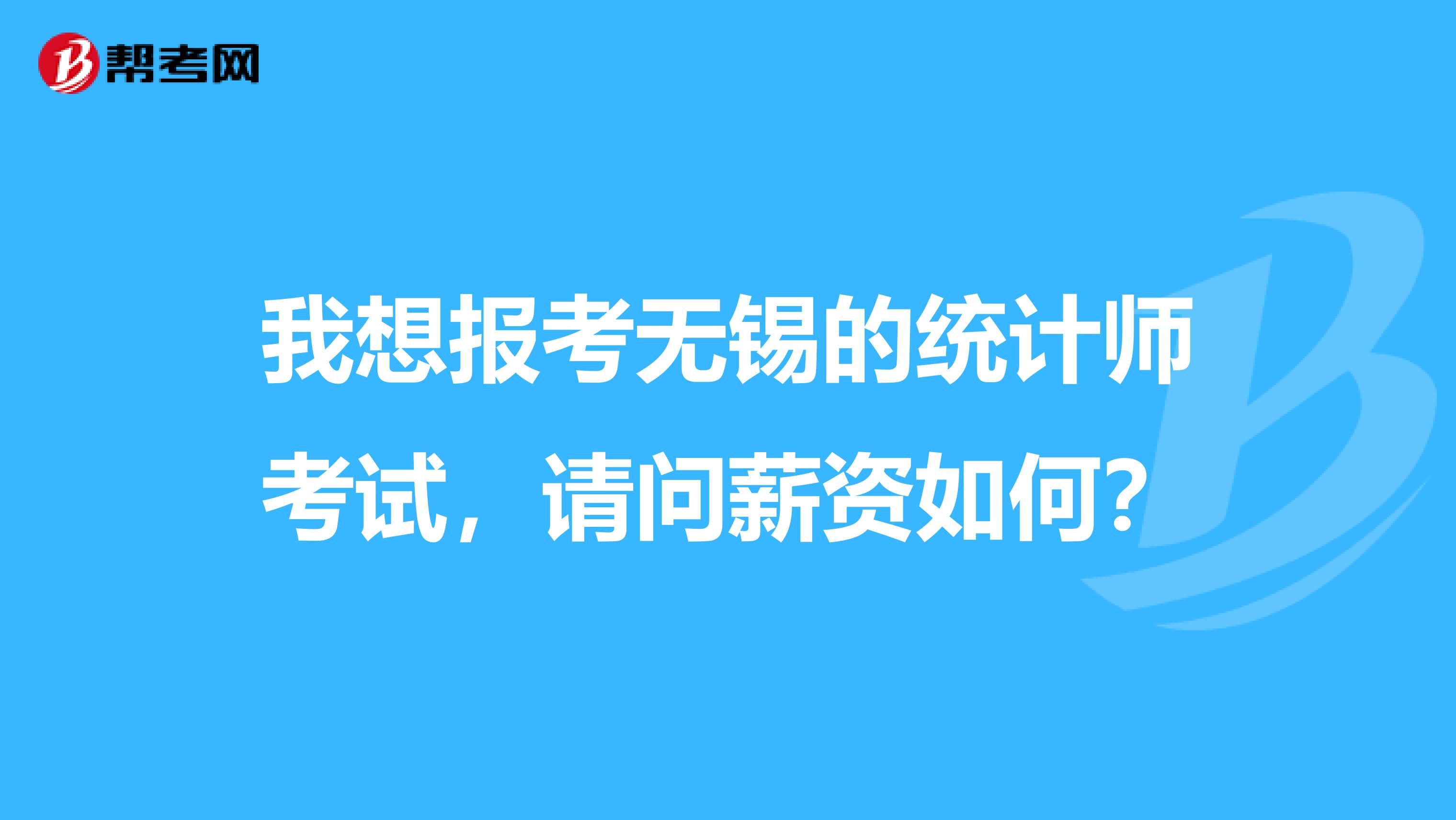 我想报考无锡的统计师考试，请问薪资如何？