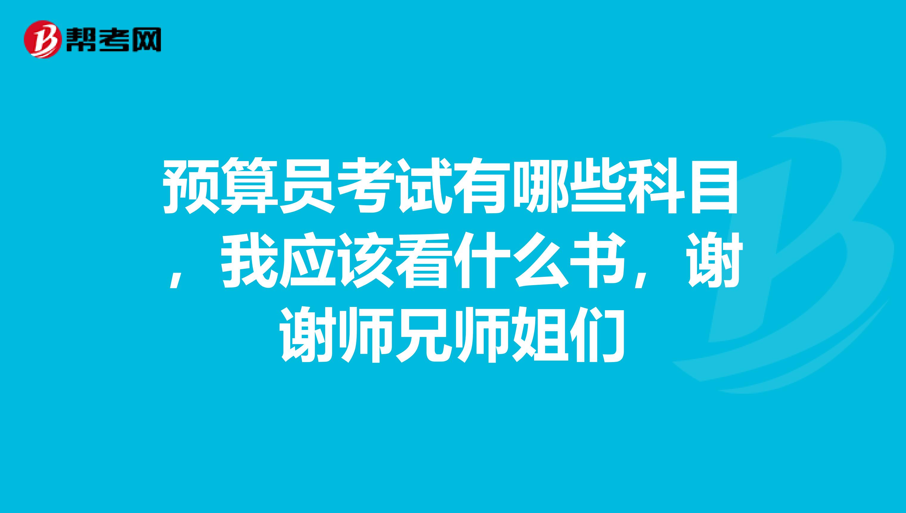 預算員考試有哪些科目，我應該看什么書，謝謝師兄師姐們