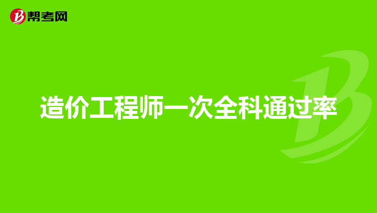 造价工程师一次全科通过率