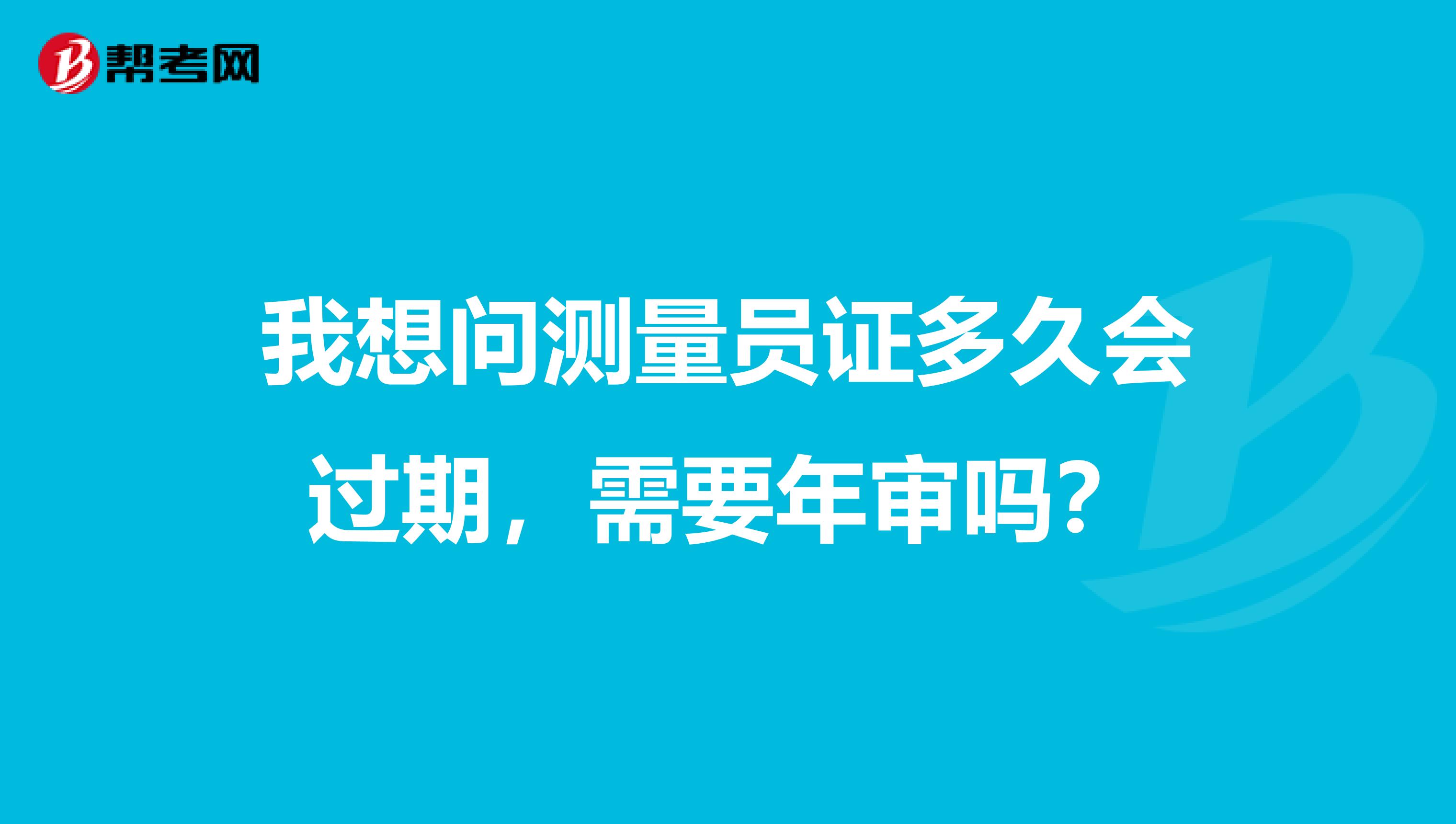 我想問(wèn)測(cè)量員證多久會(huì)過(guò)期，需要年審嗎？