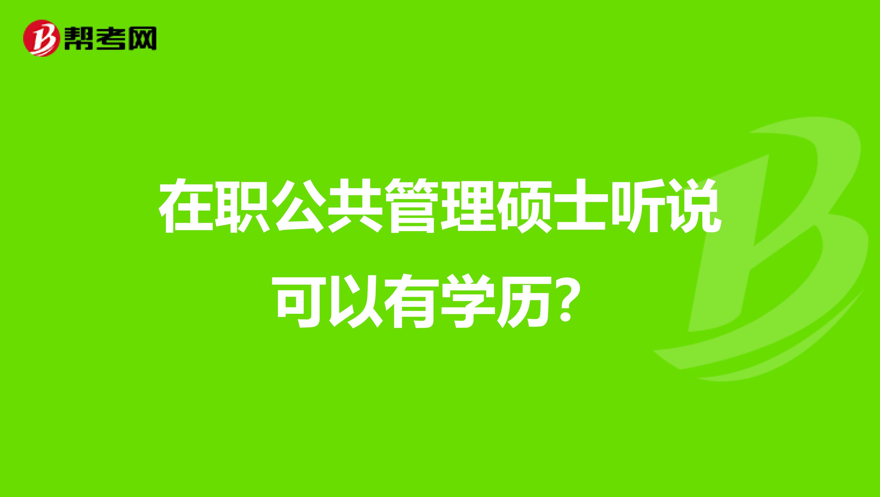 在职公共管理硕士听说可以有学历?