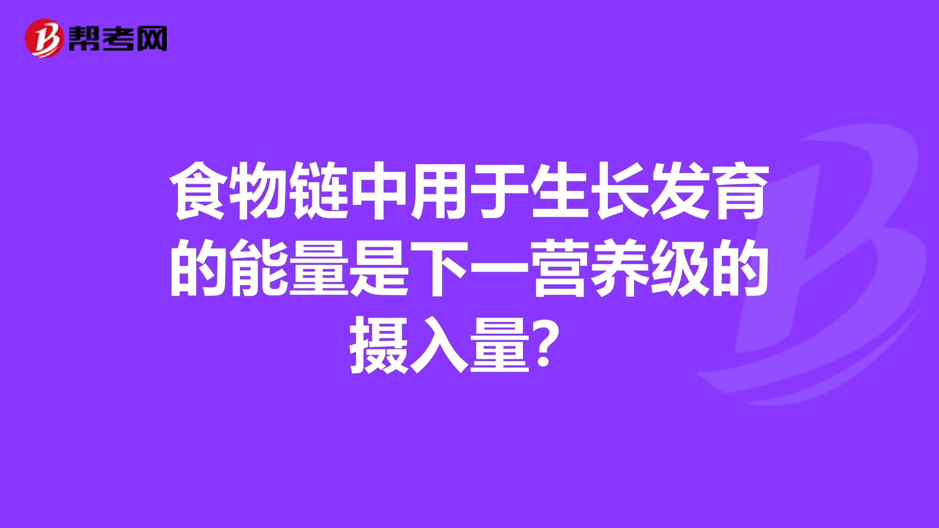食物链中用于生长发育的能量是下一营养级的摄入量？