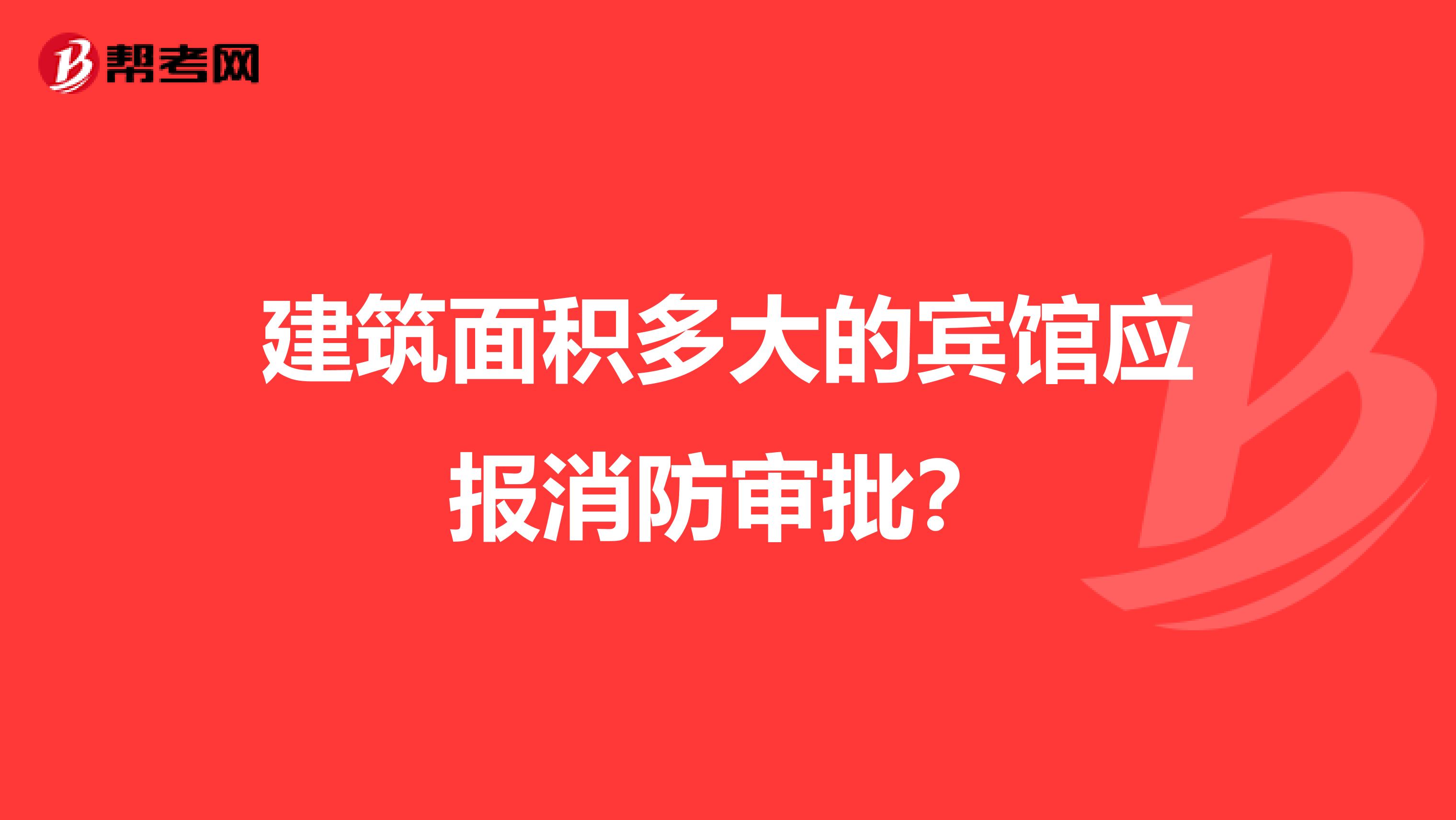 建筑面积多大的宾馆应报消防审批?