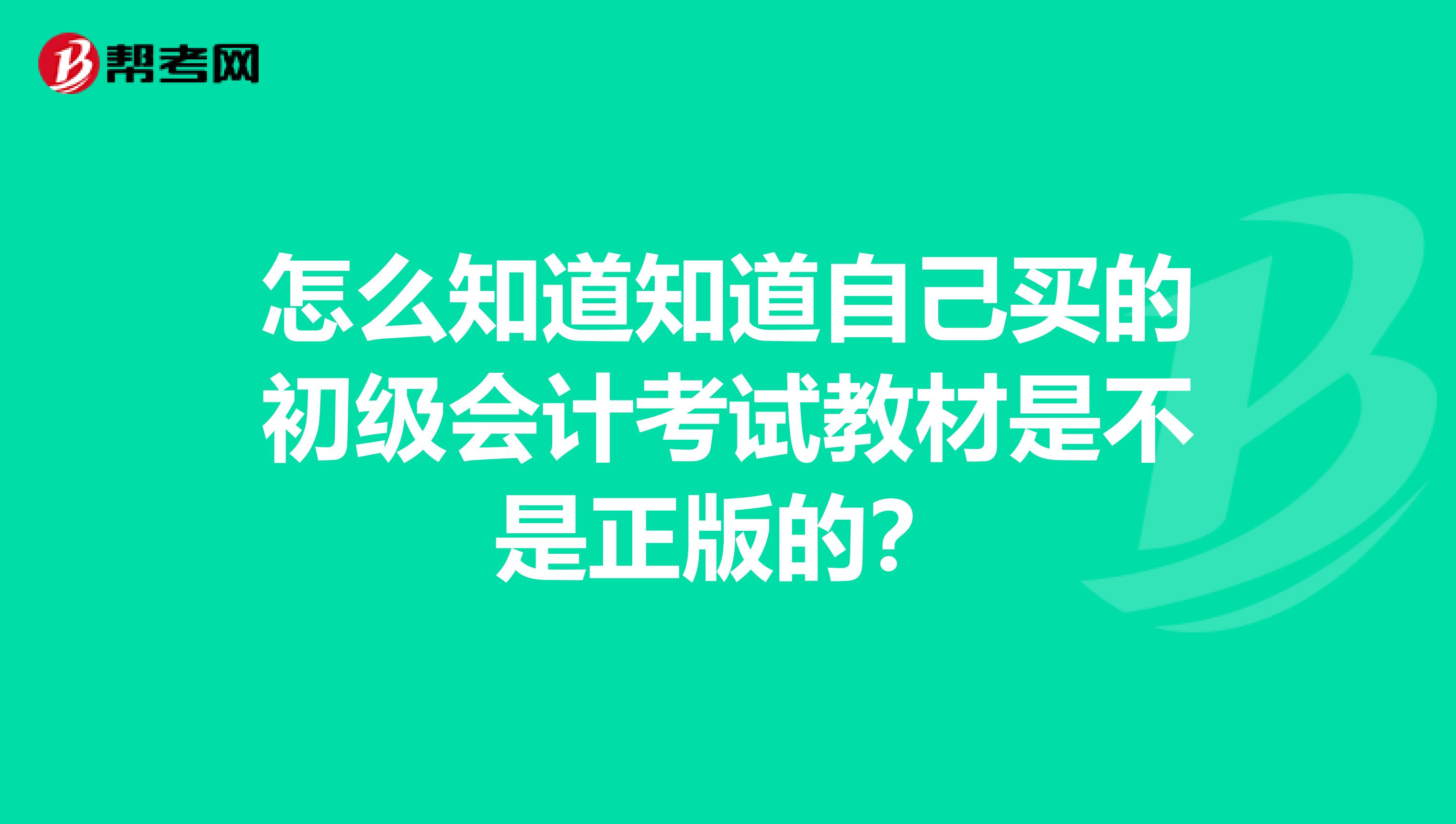 怎么知道知道自己买的初级会计考试教材是不是正版的?