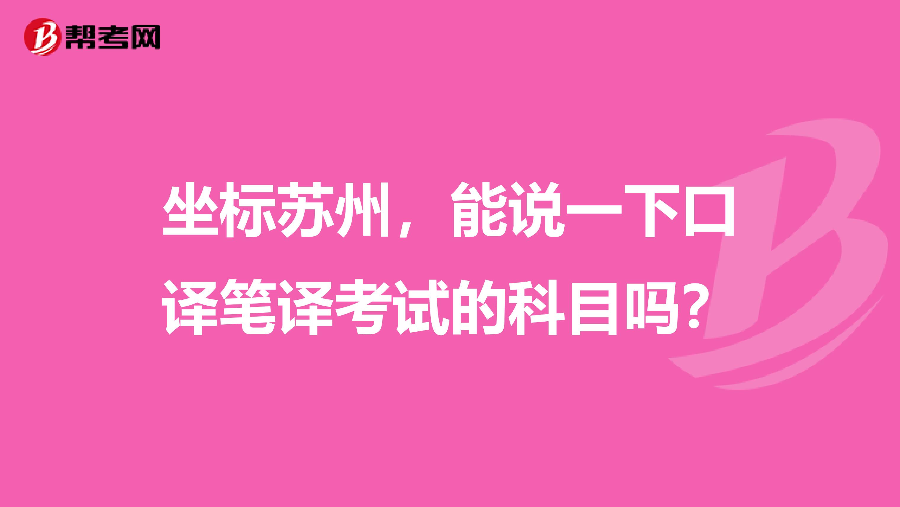 坐标苏州,能说一下口译笔译考试的科目吗?