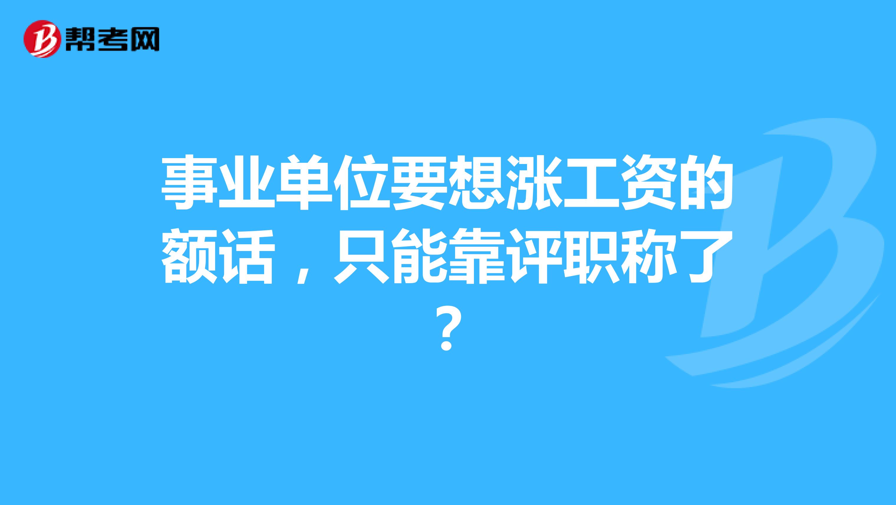 事业单位要想涨工资的额话,只能靠评职称了?