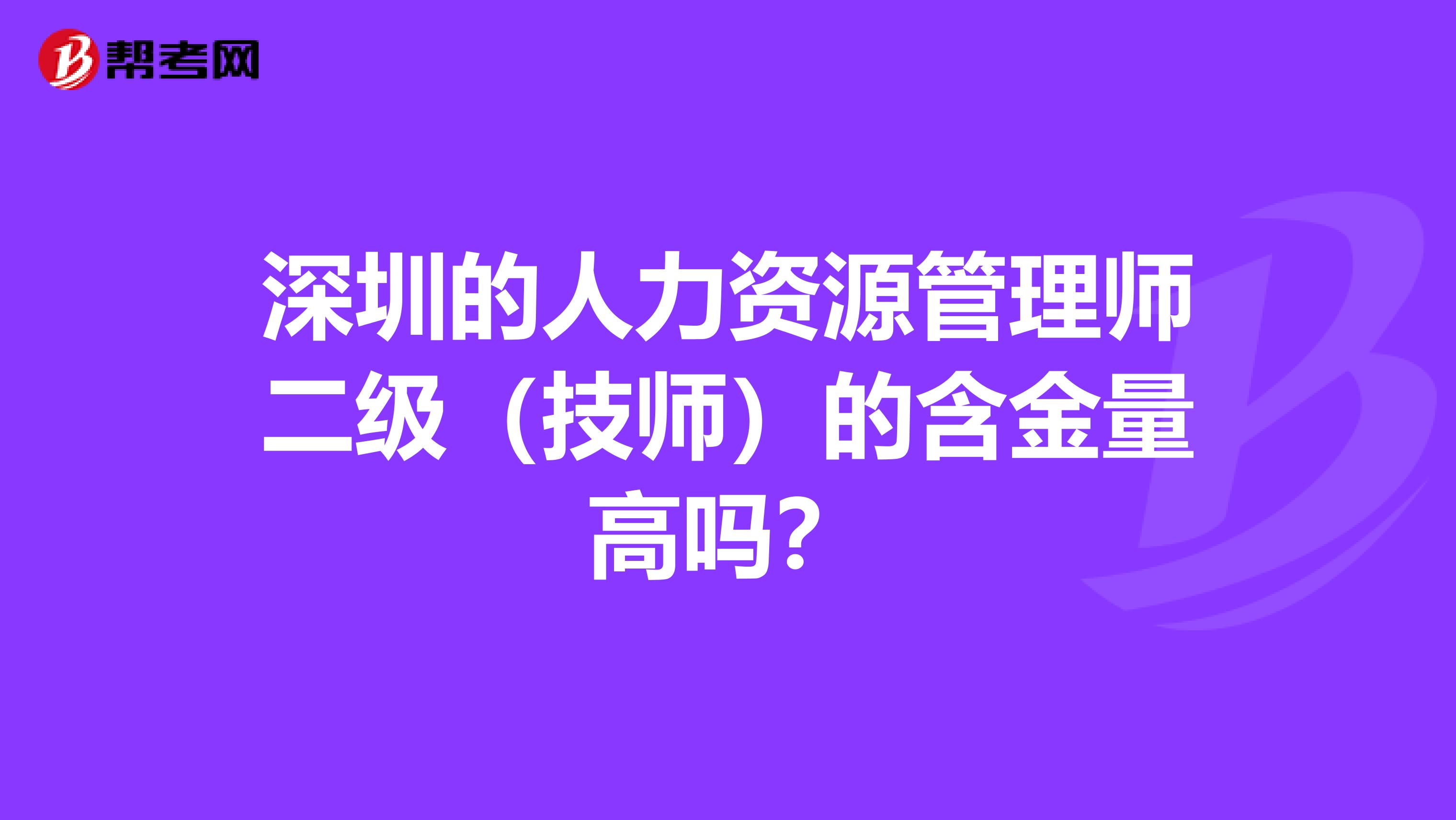 深圳的人力资源管理师二级(技师)的含金量高吗?