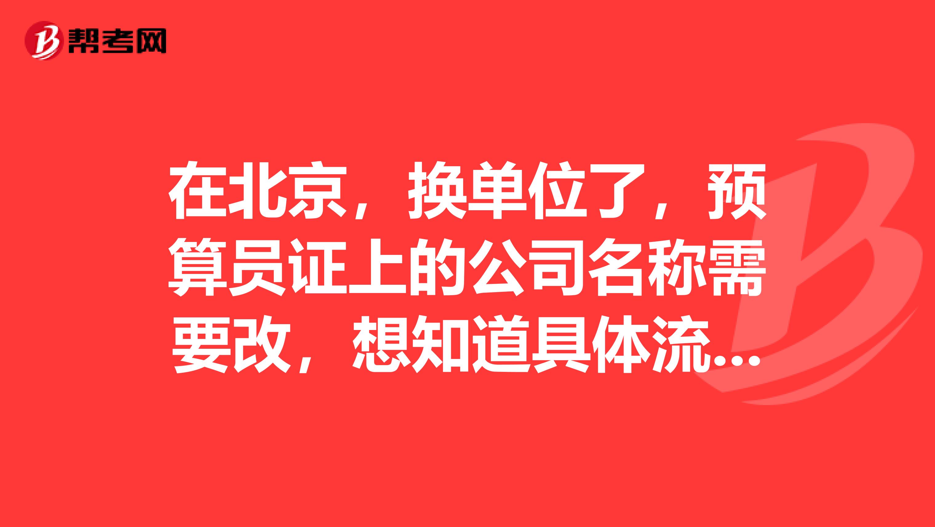 在北京，换单位了，预算员证上的公司名称需要改，想知道具体流程，要去建委申请吗，具体一点