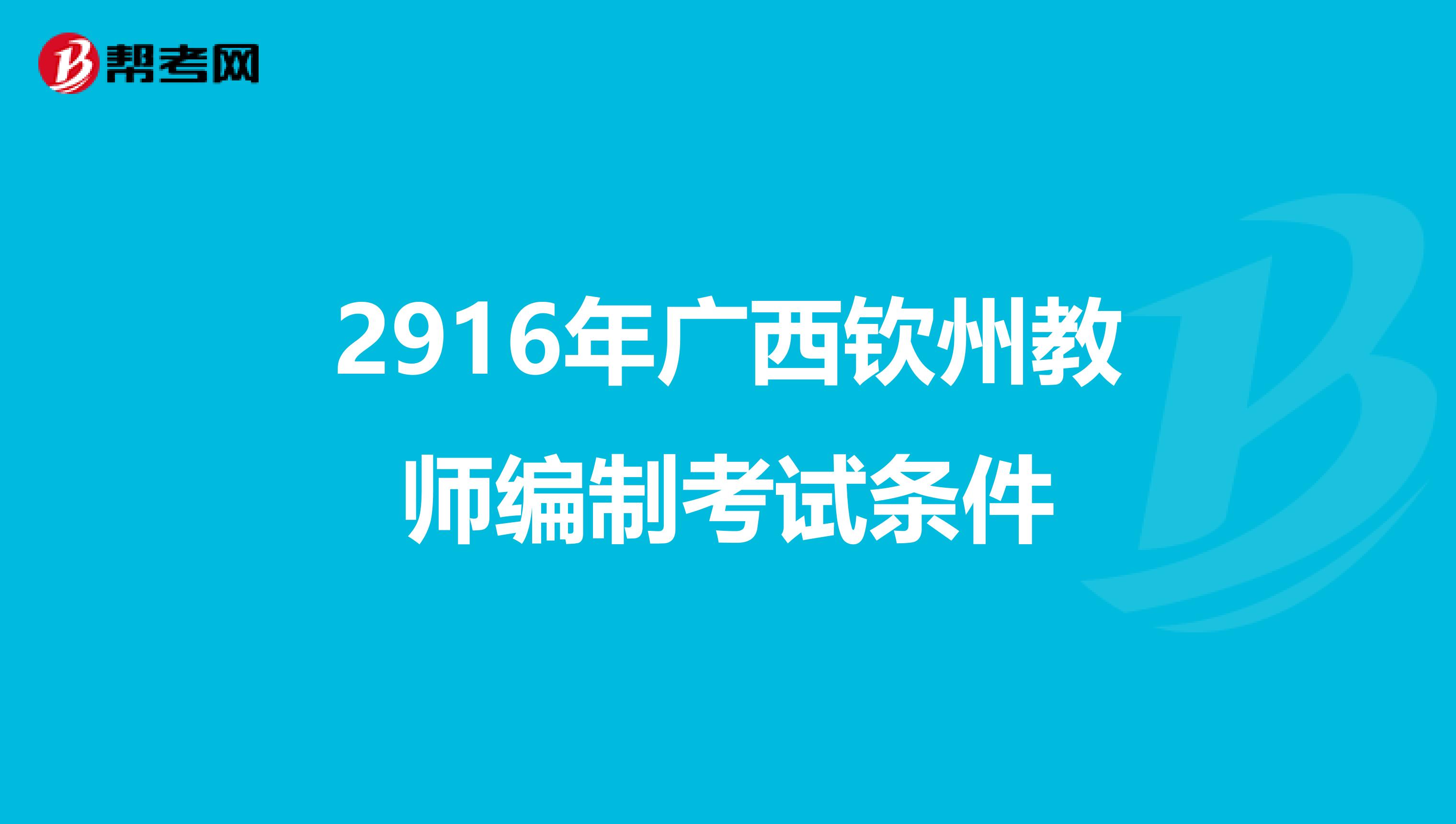2916年广西钦州教师编制考试条件