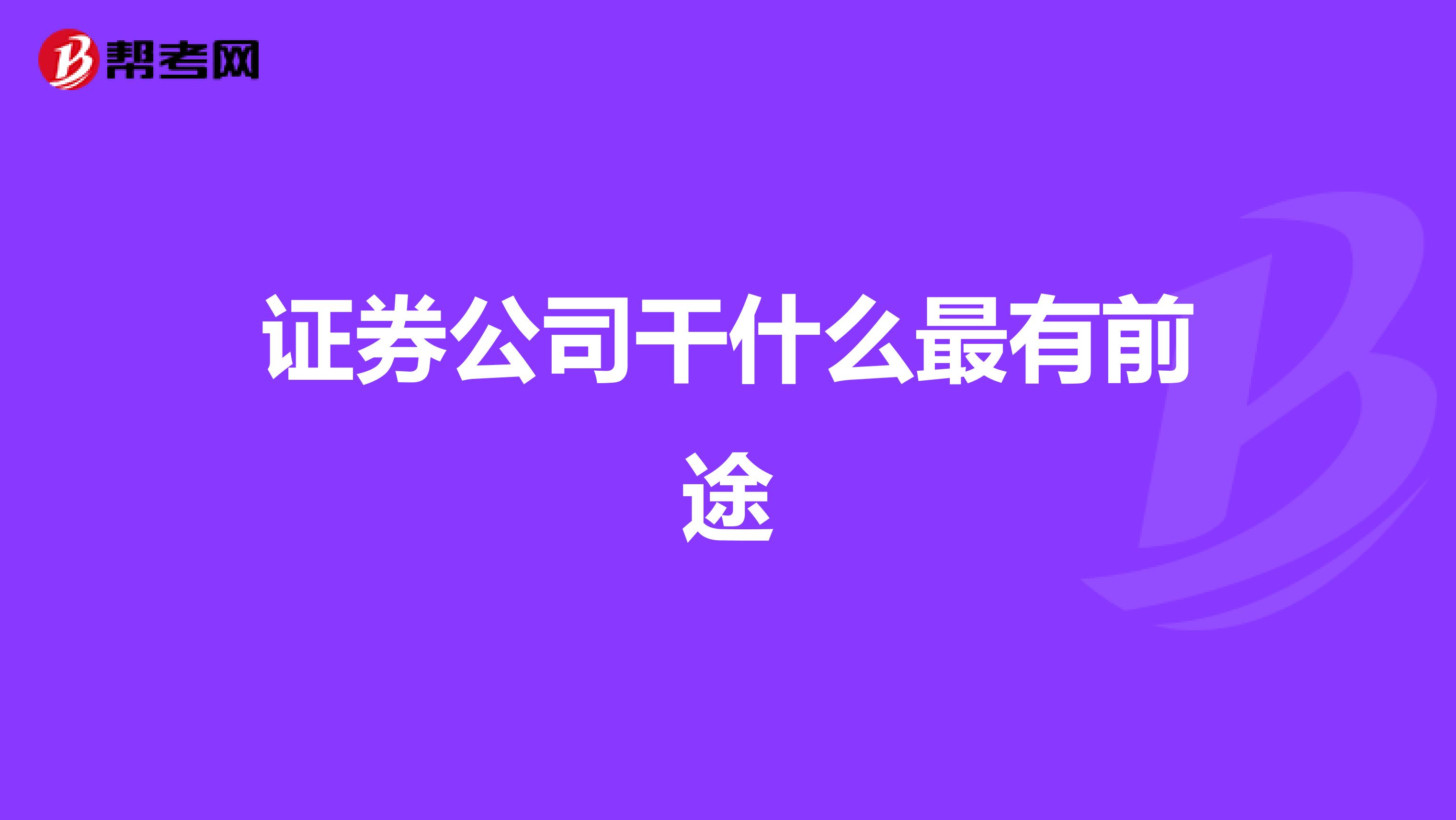 证券公司干什么最有前途