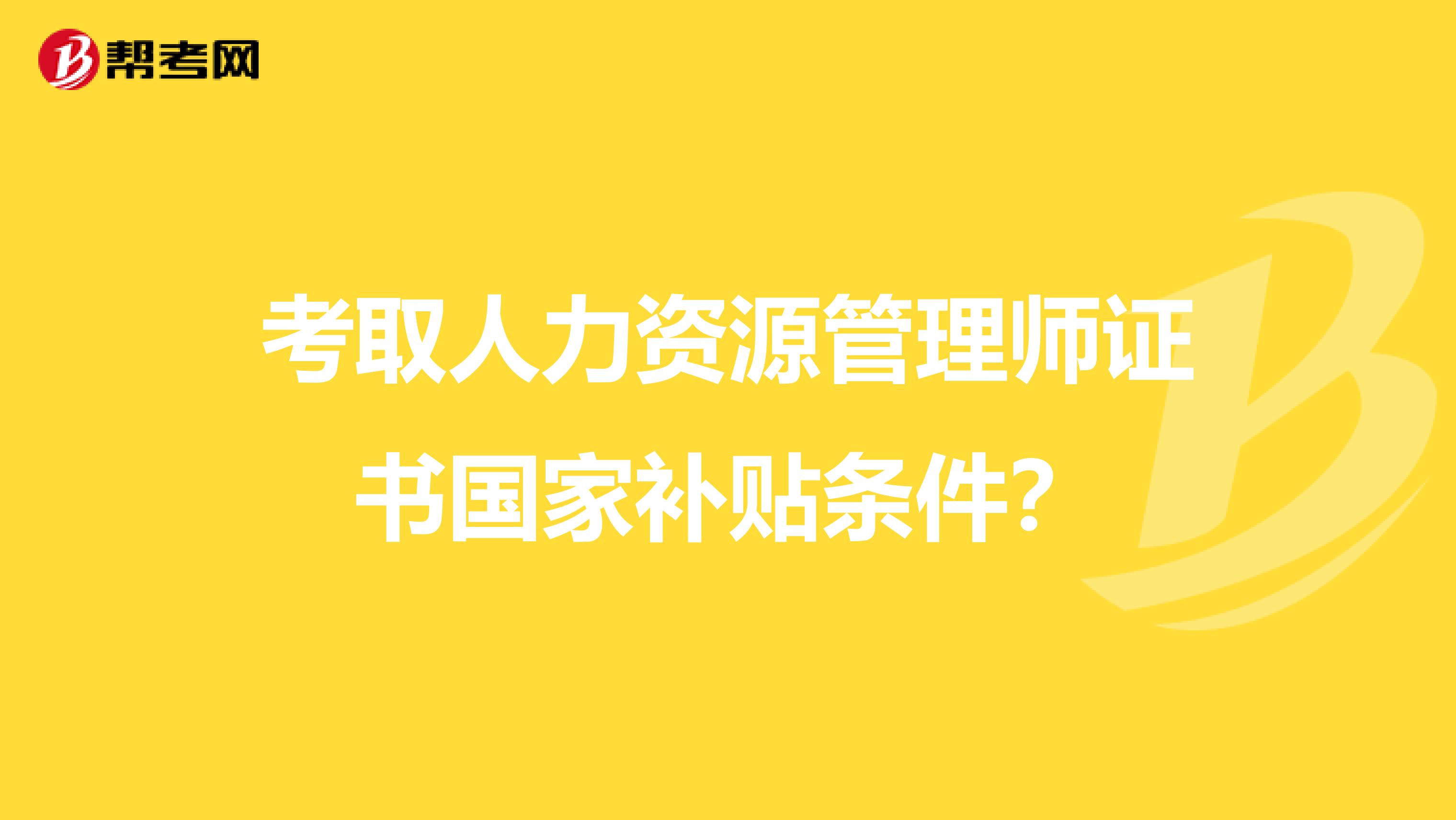 考取人力资源管理师证书国家补贴条件？