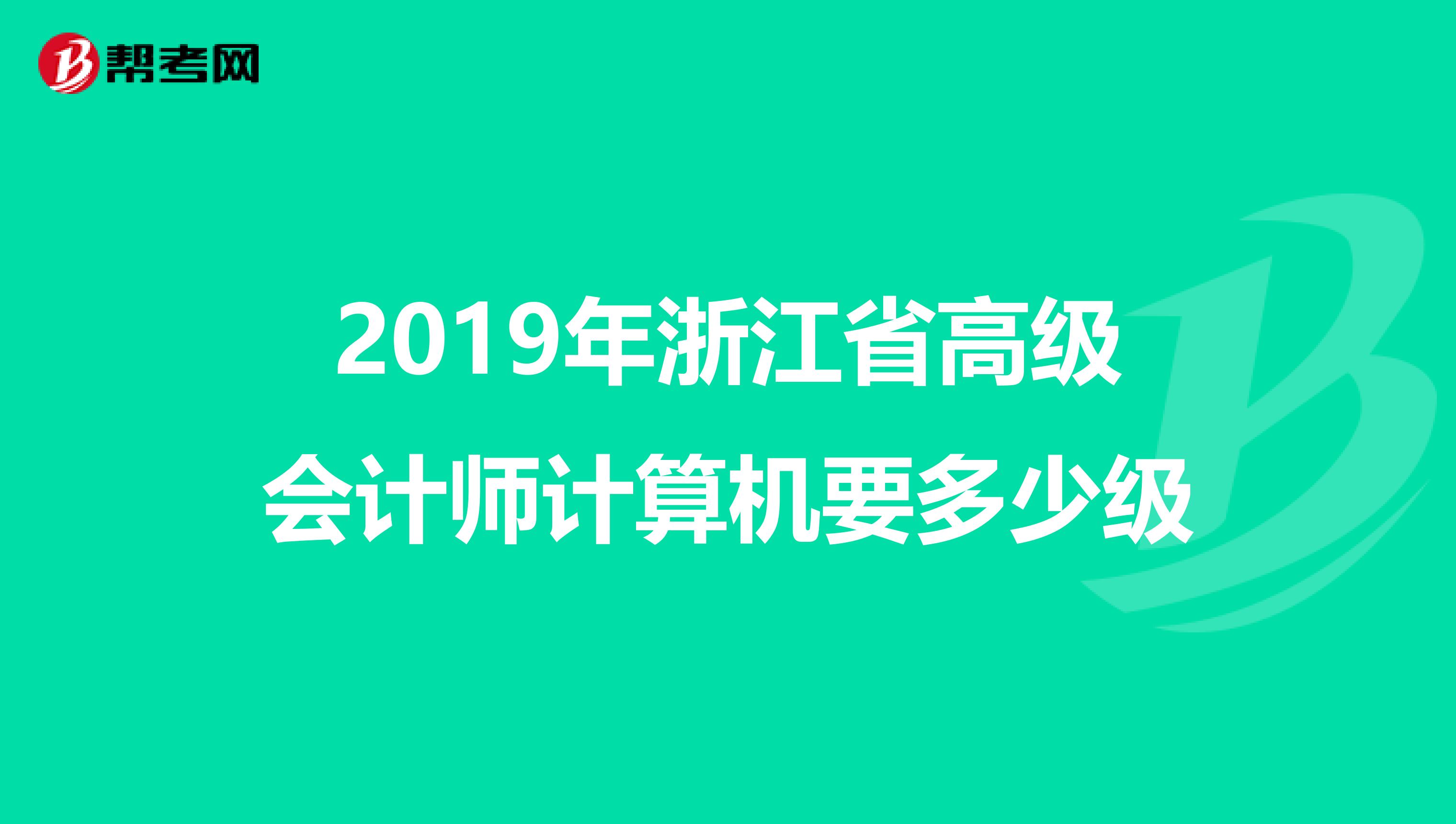 2019年浙江省高级会计师计算机要多少级