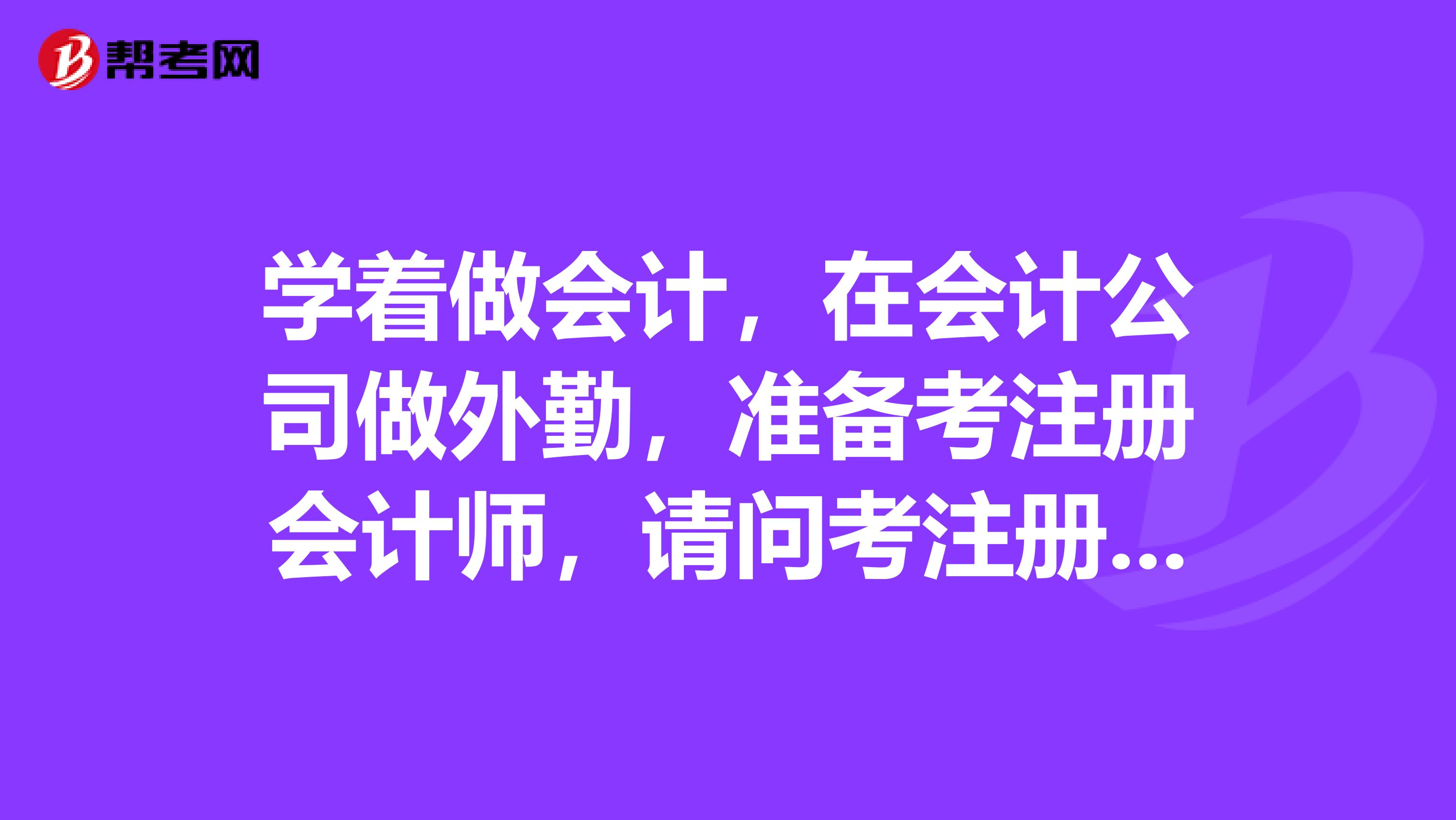 学着做会计，在会计公司做外勤，准备考注册会计师，请问考注册会计师有名额限制吗？