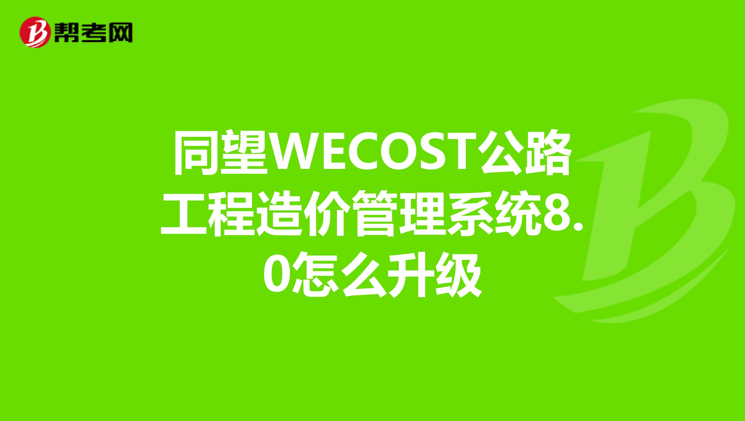 同望WECOST公路工程造价管理系统8.0怎么升级