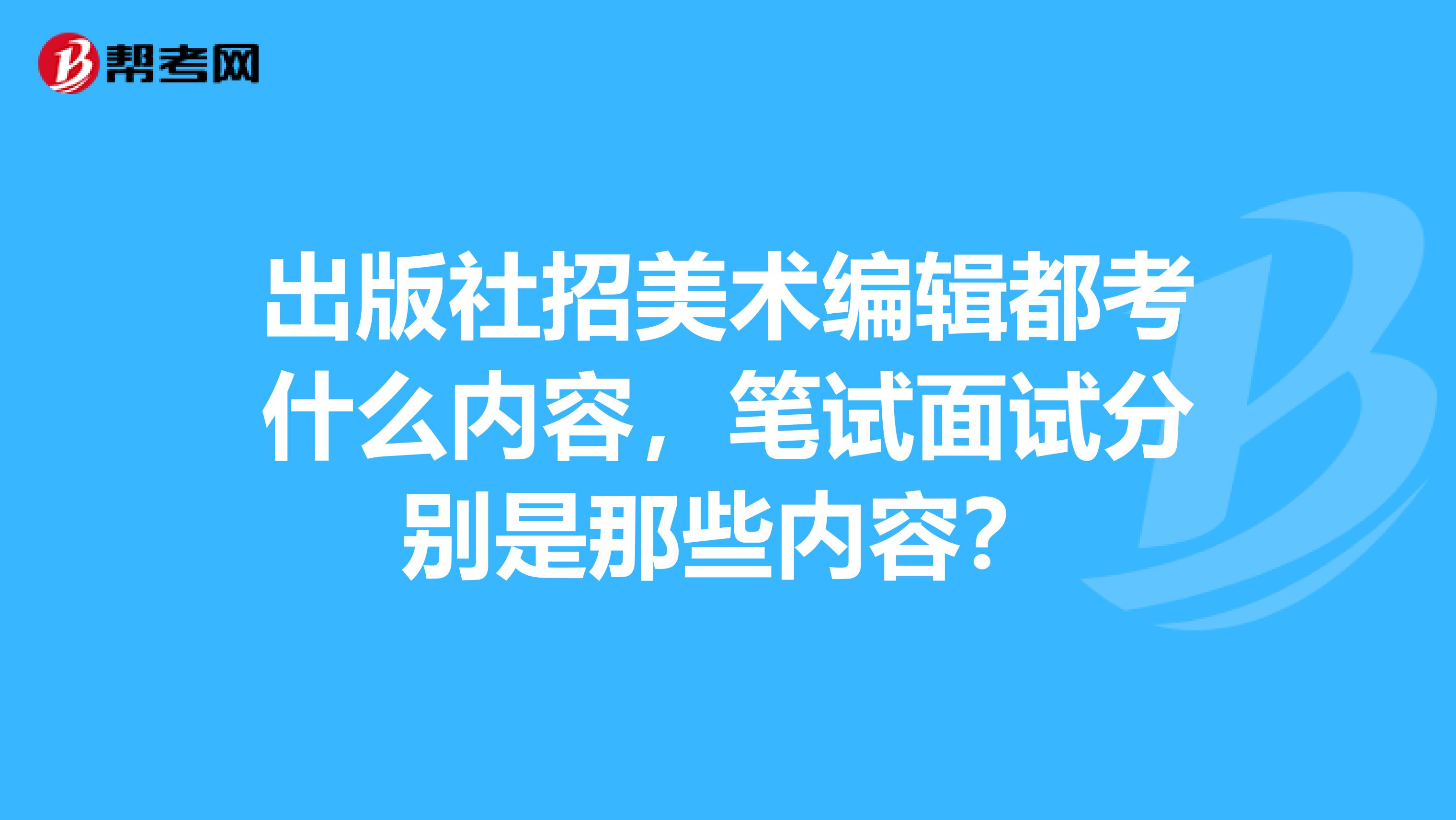 出版社招美术编辑都考什么内容,笔试面试分别是那些内容?