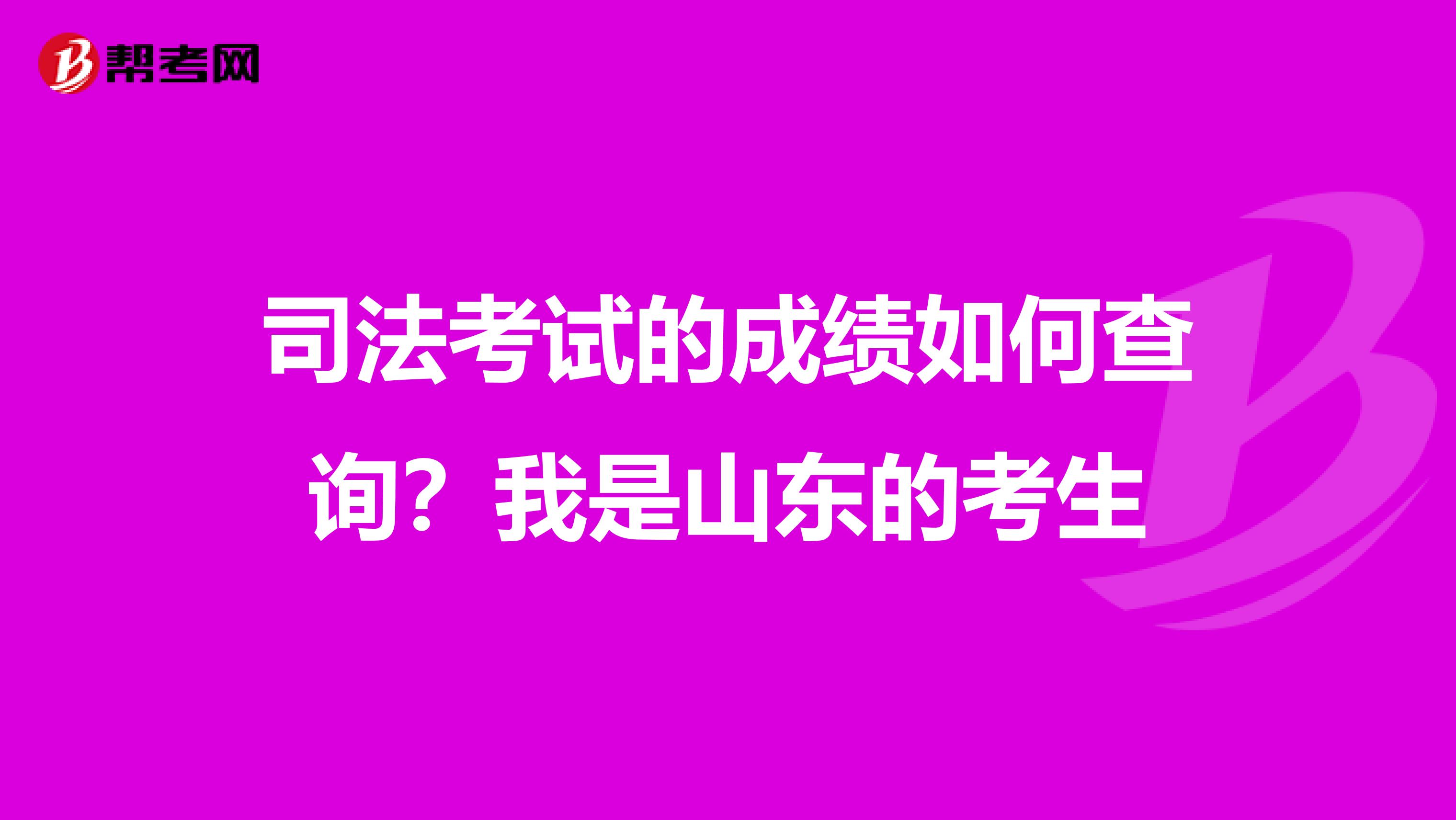 司法考试的成绩如何查询？我是山东的考生