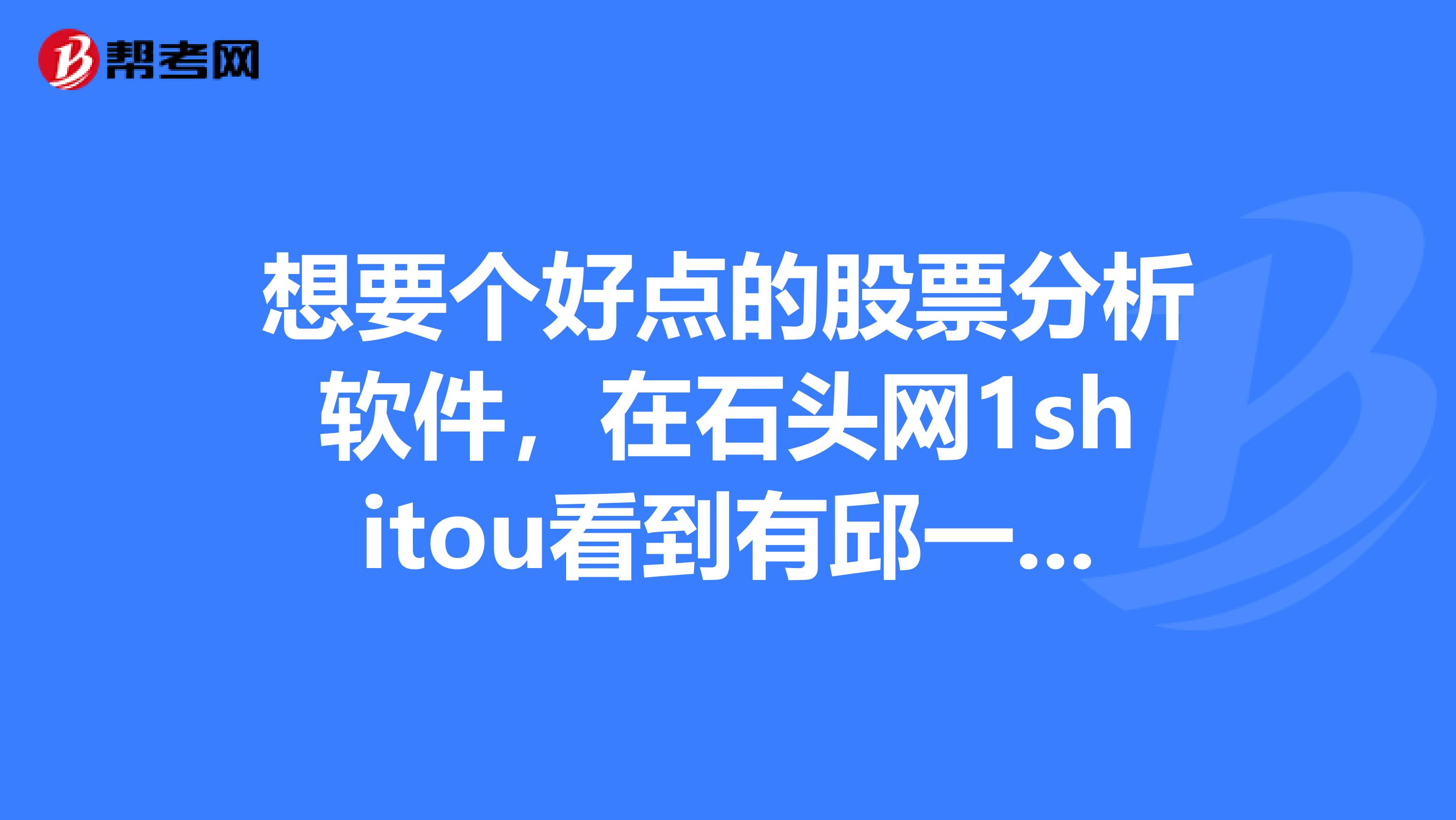 想要个好点的股票分析软件，在石头网1shitou看到有邱一平麟龙软件，不知道有哪个朋友用过？