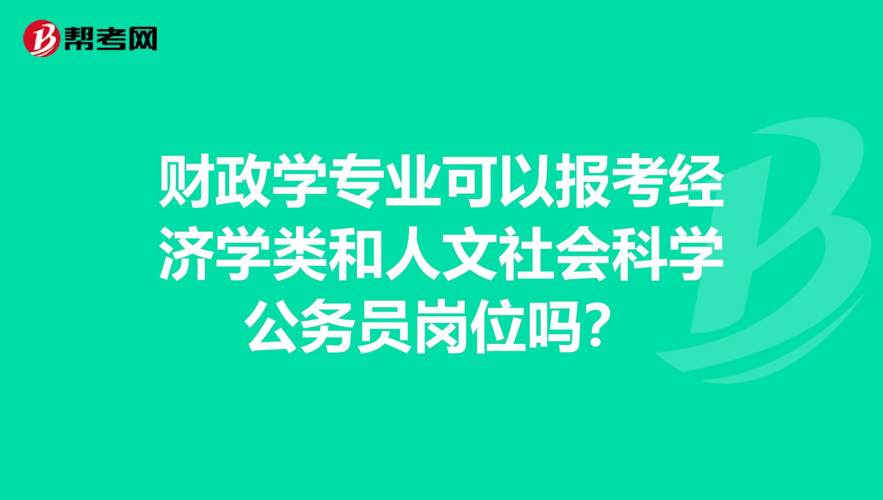 财政学专业可以报考经济学类和人文社会科学公务员岗位吗?