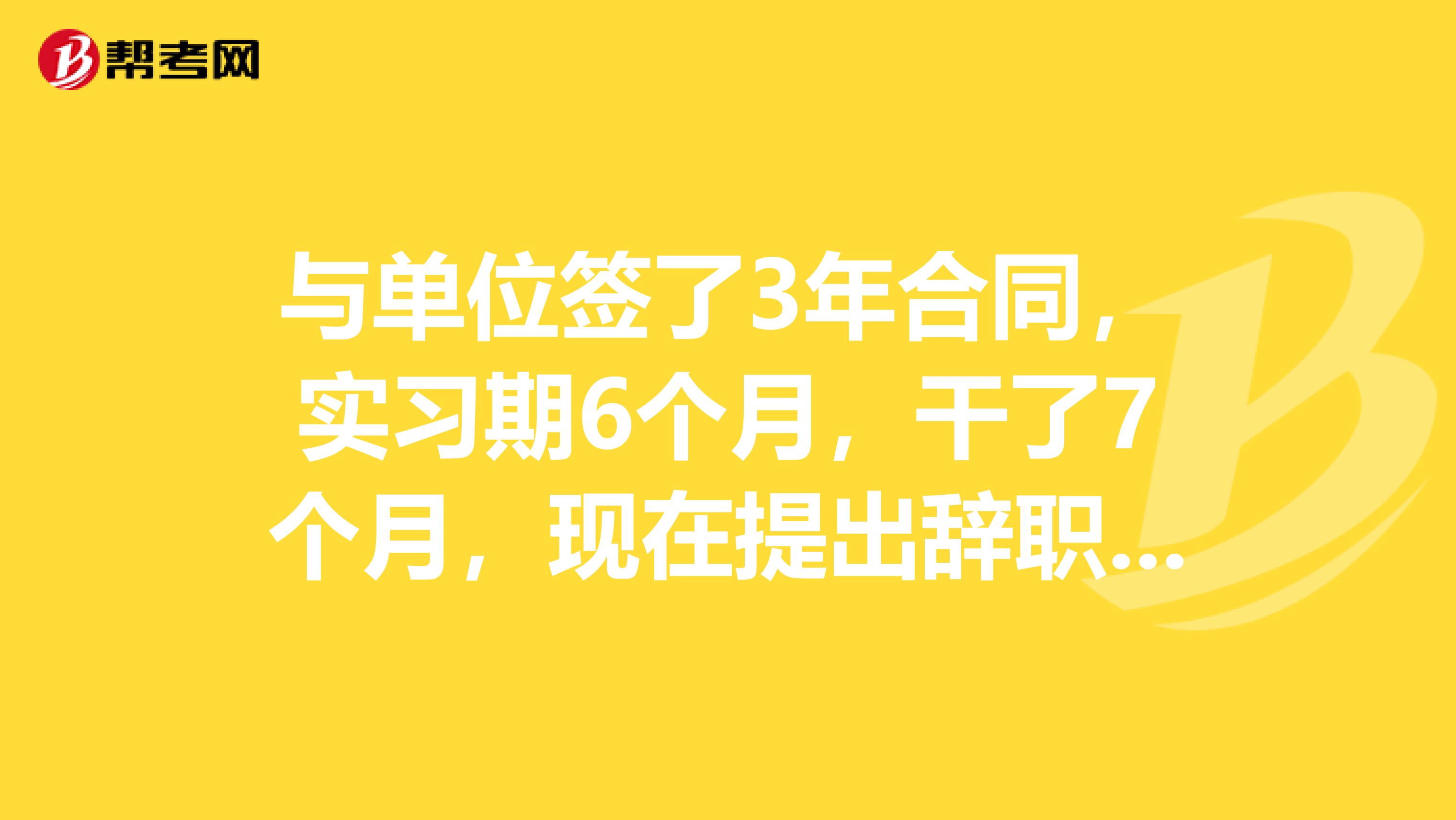 与单位签了3年合同,实习期6个月,干了7个月,现在提出辞职,需要交纳违约金吗?