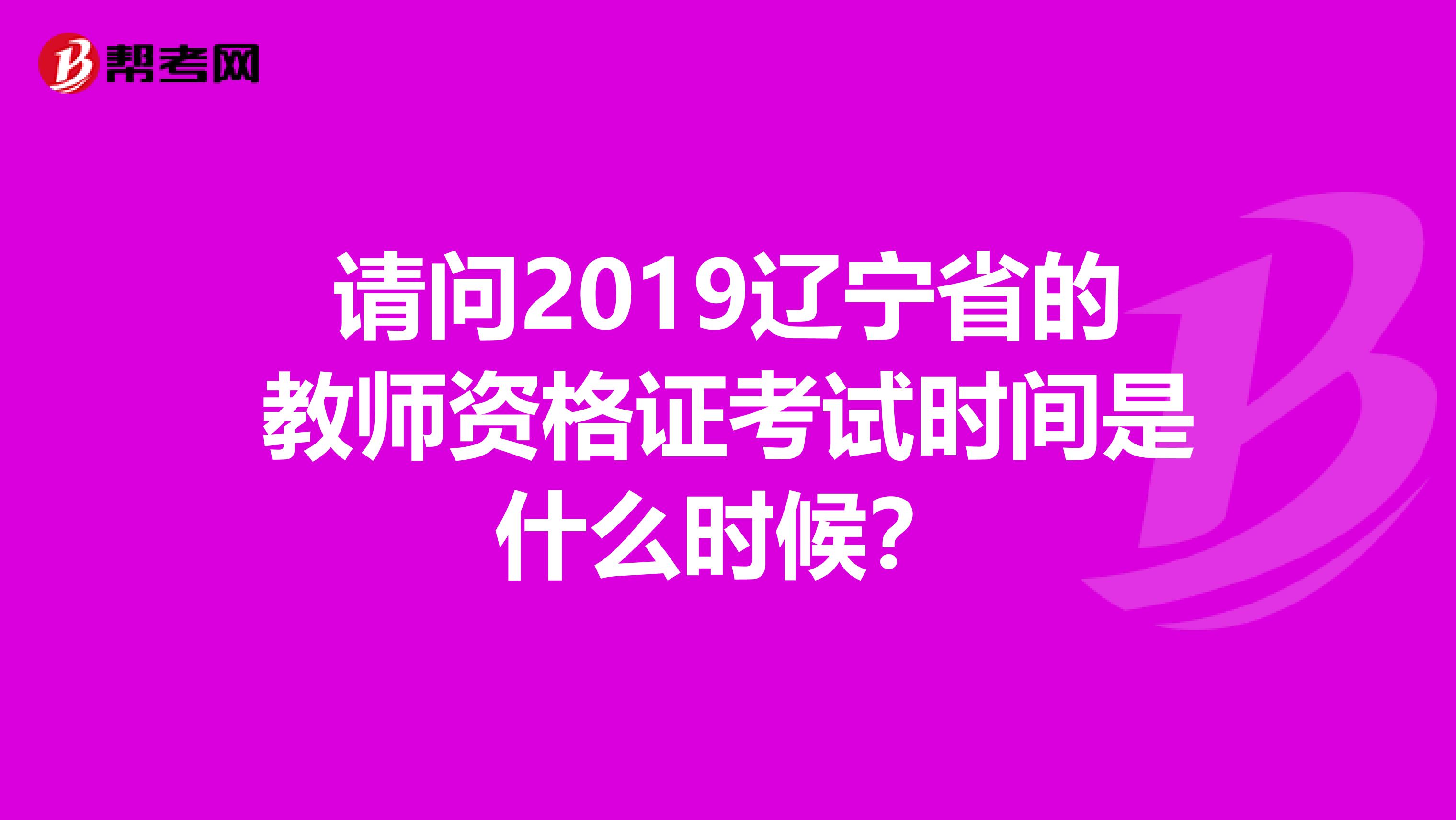 请问2019辽宁省的教师资格证考试时间是什么时候?