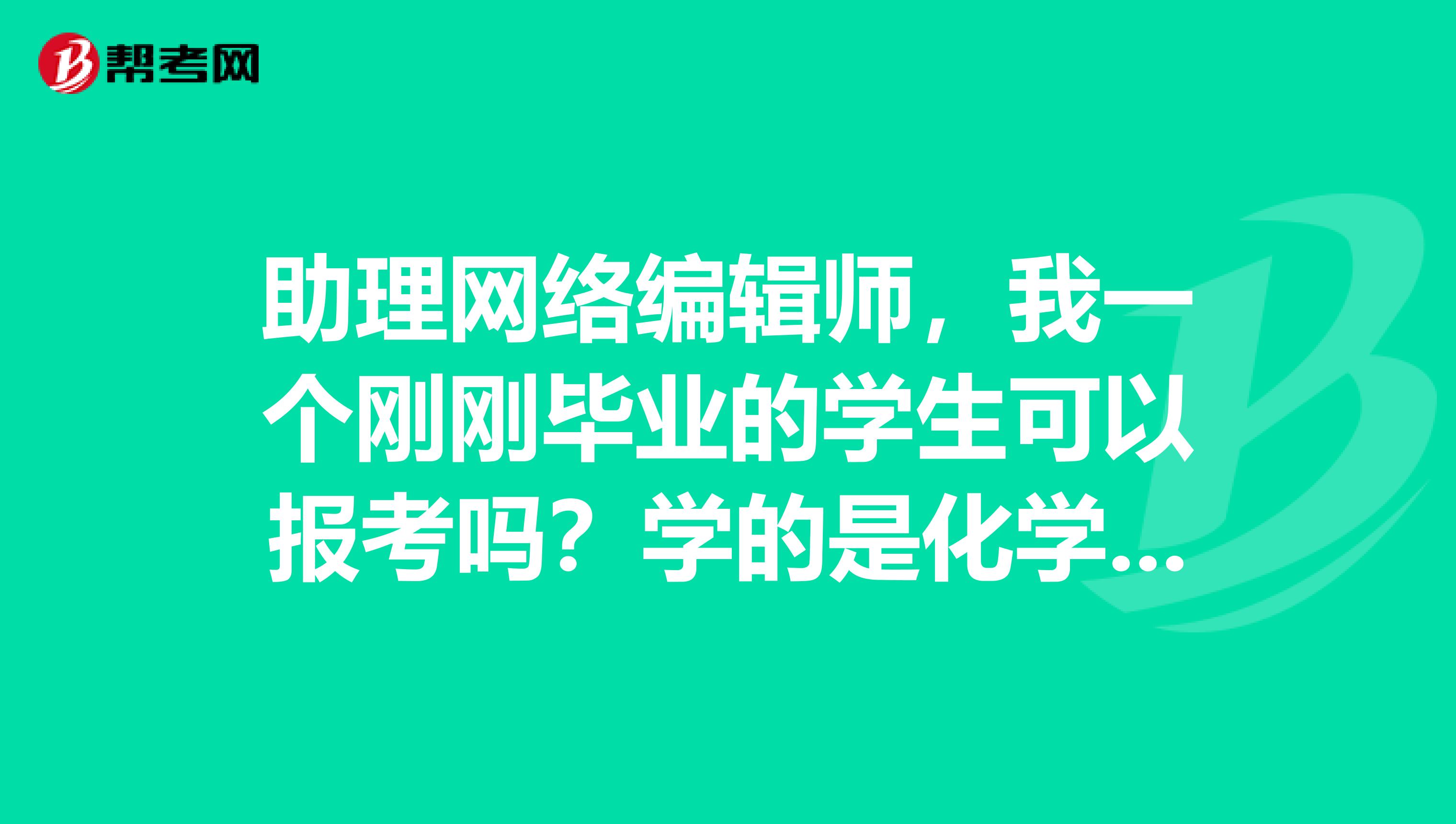 助理網絡編輯師，我一個剛剛畢業(yè)的學生可以報考嗎？學的是化學專業(yè)