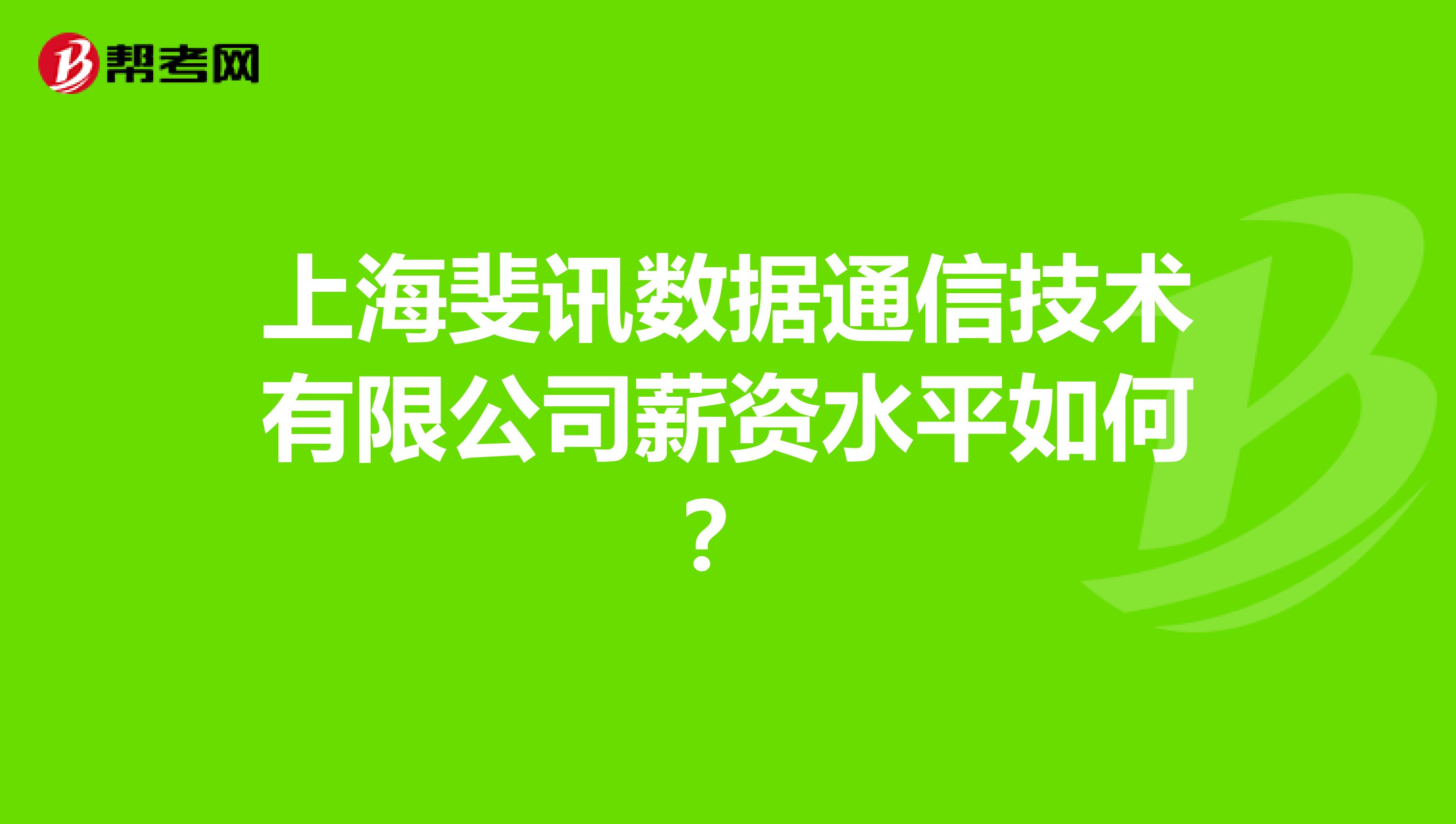 上海斐讯数据通信技术有限公司薪资水平如何？