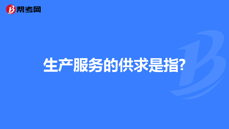 生产服务的供求是指?