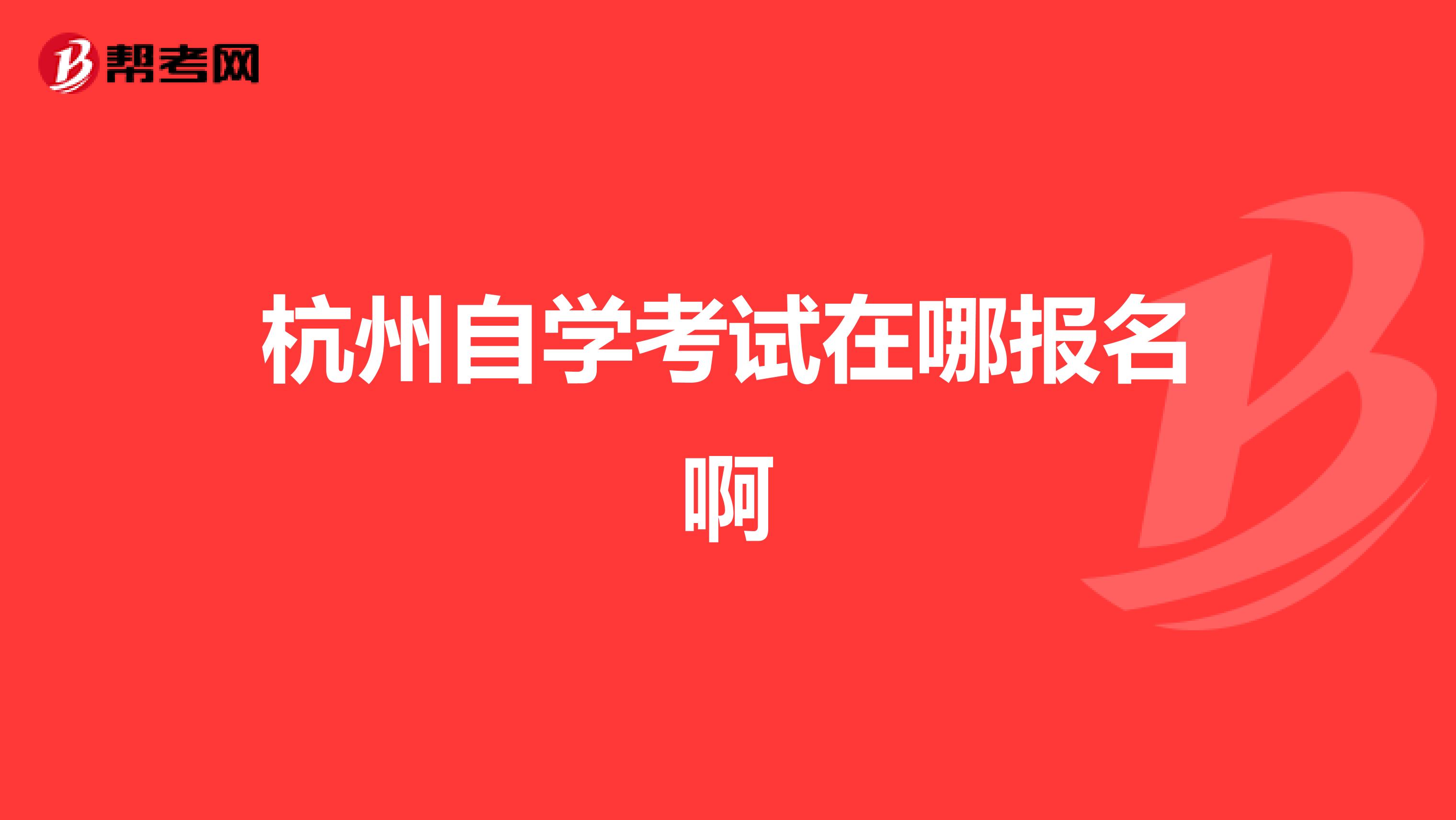 杭州自學(xué)考試在哪報名啊