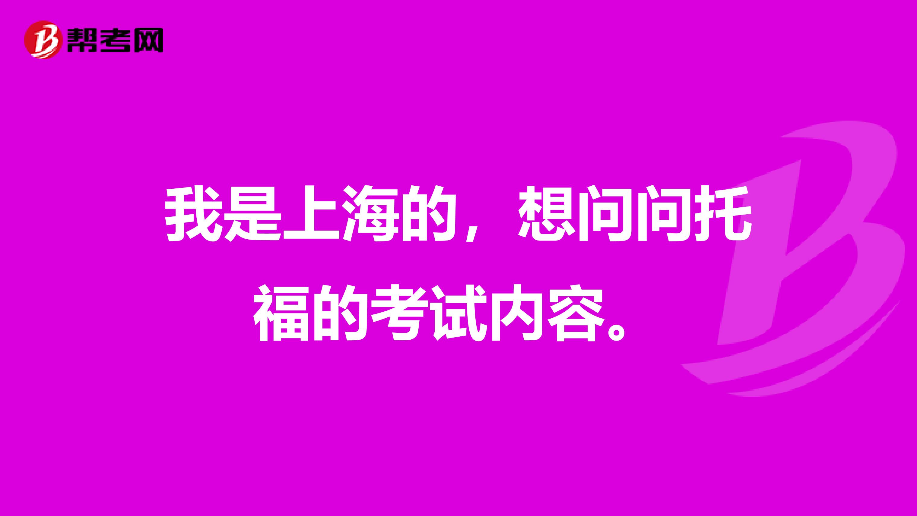 我是上海的，想问问托福的考试内容。