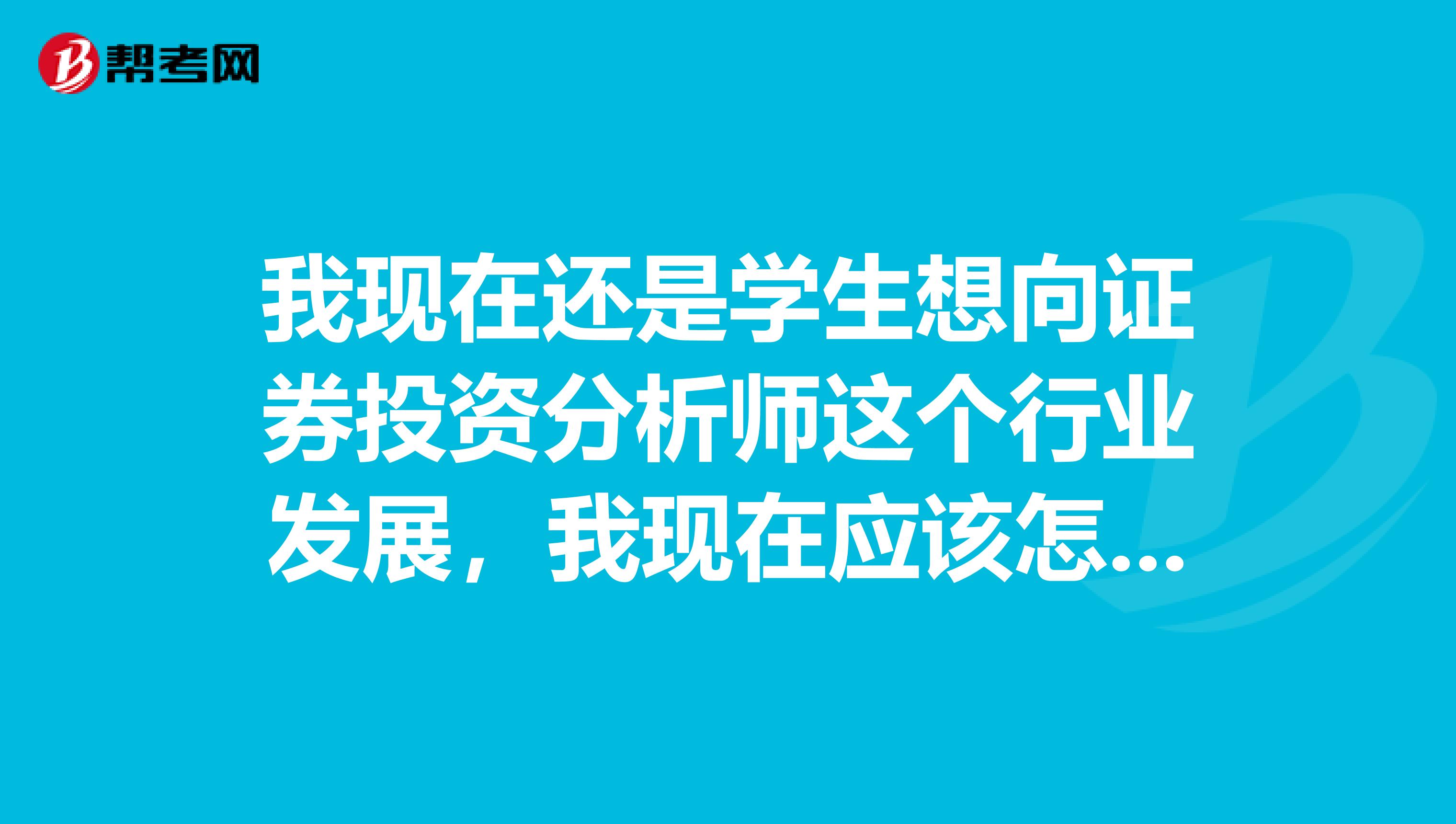 我现在还是学生想向证券投资分析师这个行业发展，我现在应该怎么做？