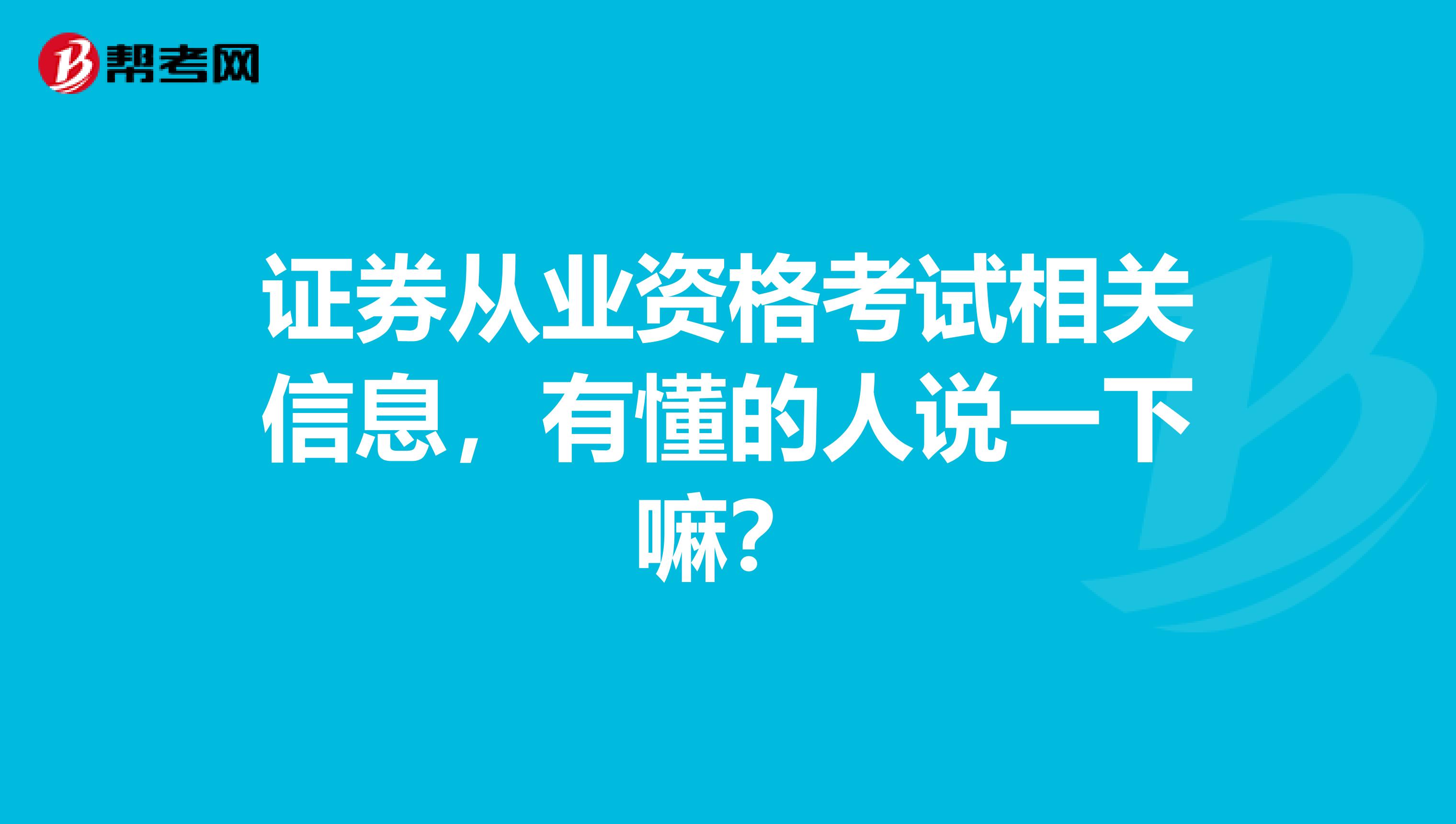 证券从业资格考试相关信息，有懂的人说一下嘛？