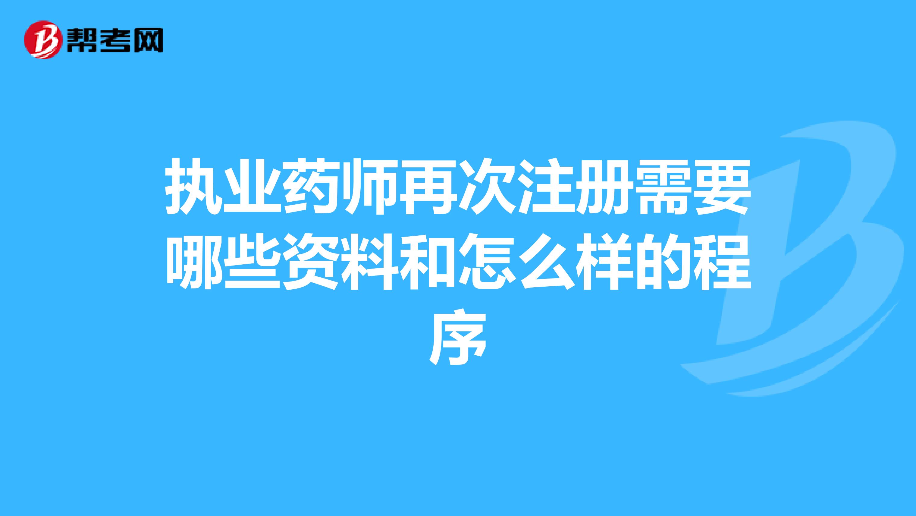 執(zhí)業(yè)藥師再次注冊需要哪些資料和怎么樣的程序