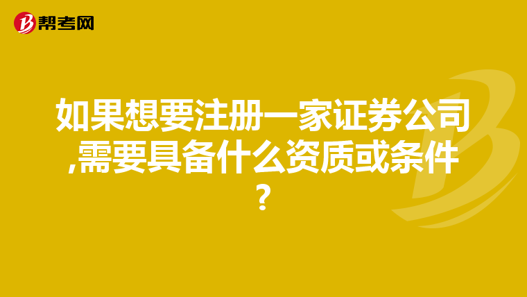 如果想要注册一家证券公司,需要具备什么资质或条件?