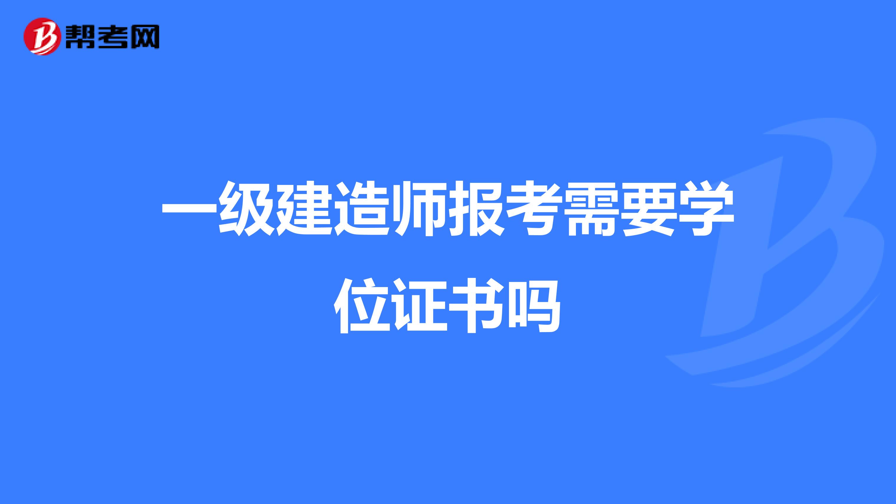 一级建造师报考需要学位证书吗