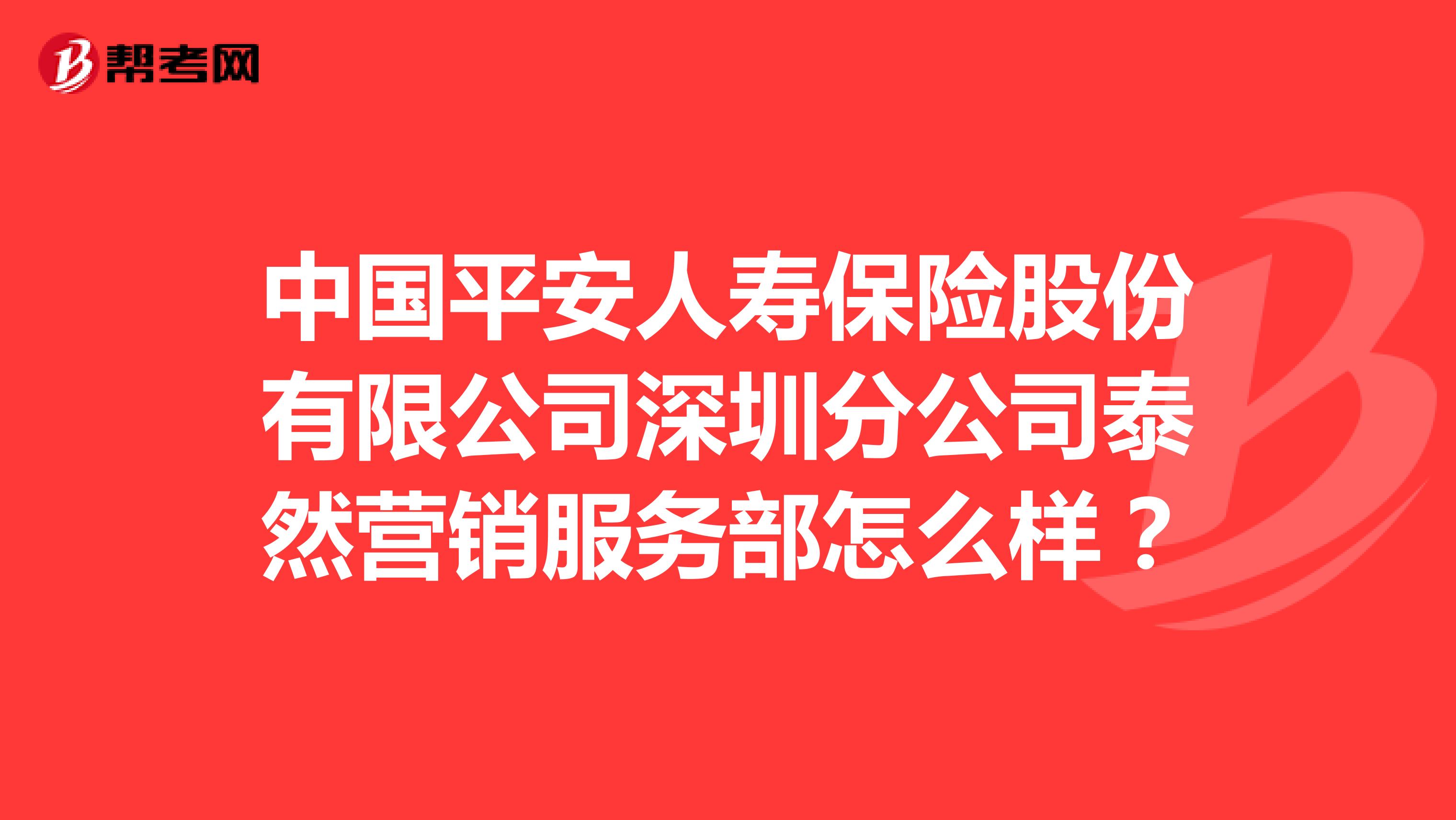 中国平安人寿保险股份有限公司深圳分公司泰然营销服务部怎么样？