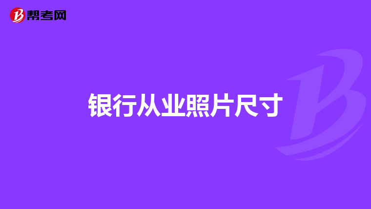 银行从业照片尺寸