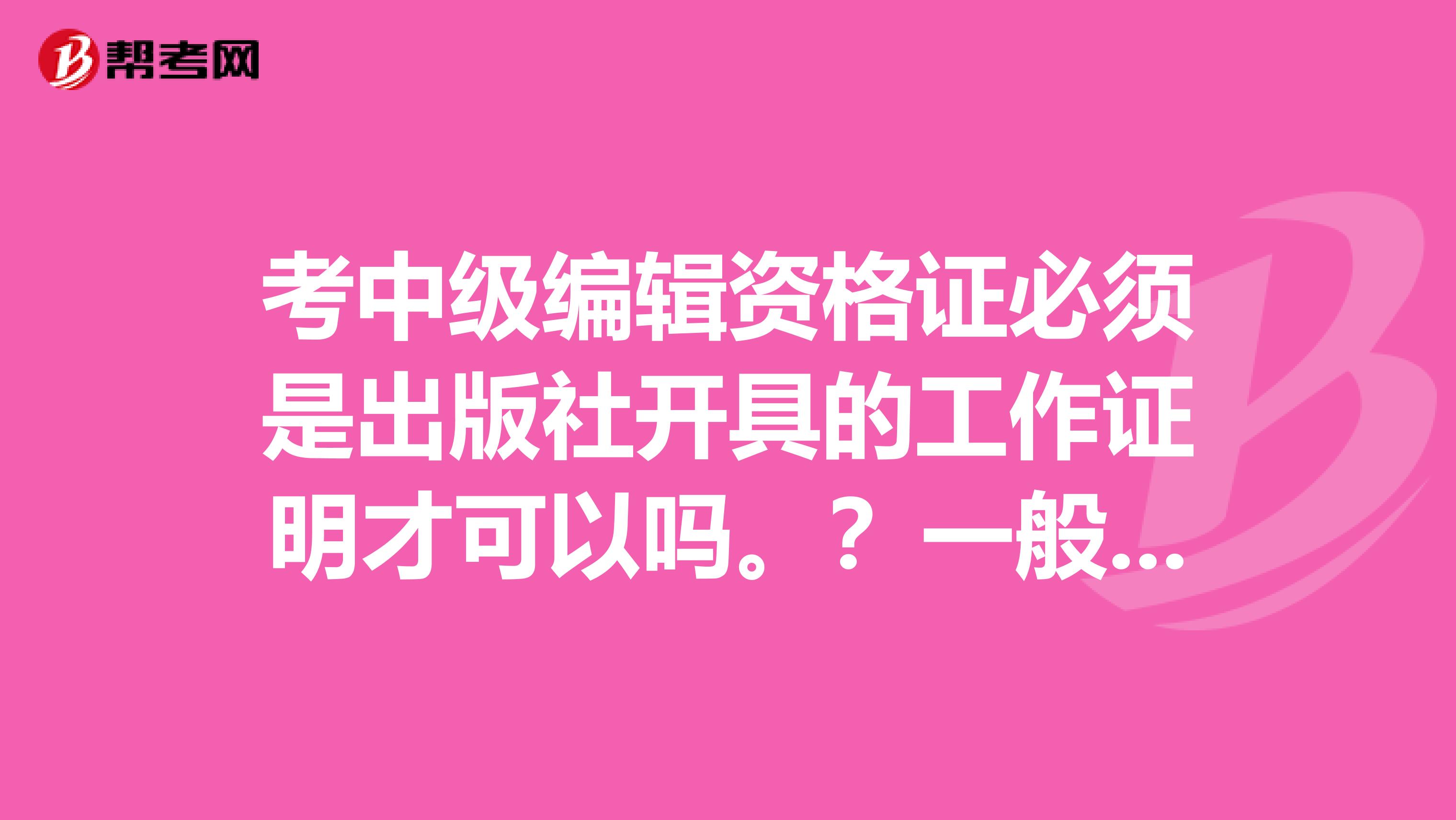 考中级编辑资格证必须是出版社开具的工作证明才可以吗。？一般图书公司的证明行吗？