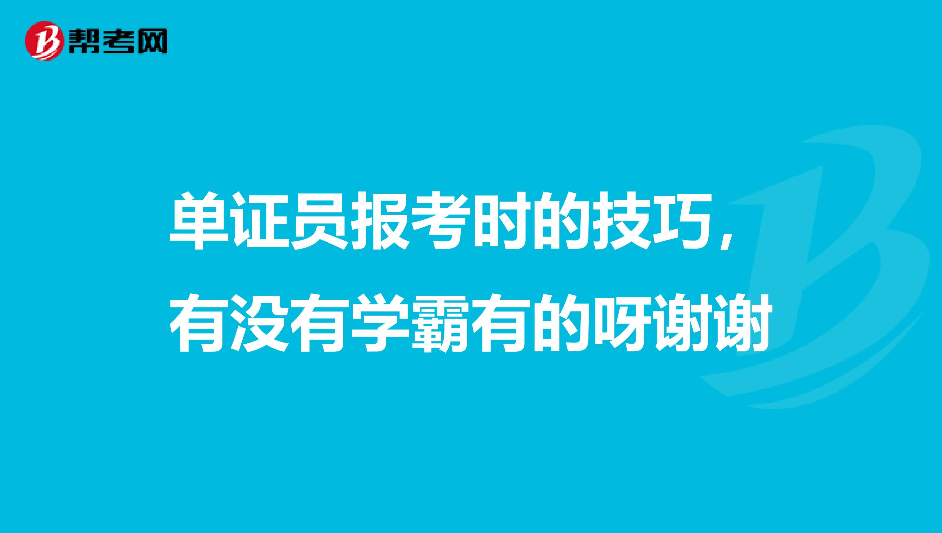 单证员报考时的技巧,有没有学霸有的呀谢谢
