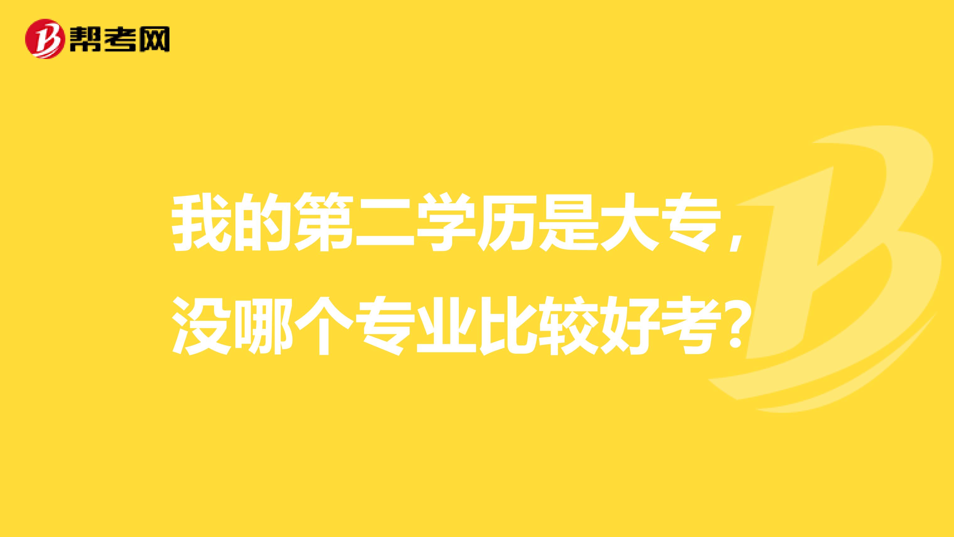 我的第二学历是大专,没哪个专业比较好考?