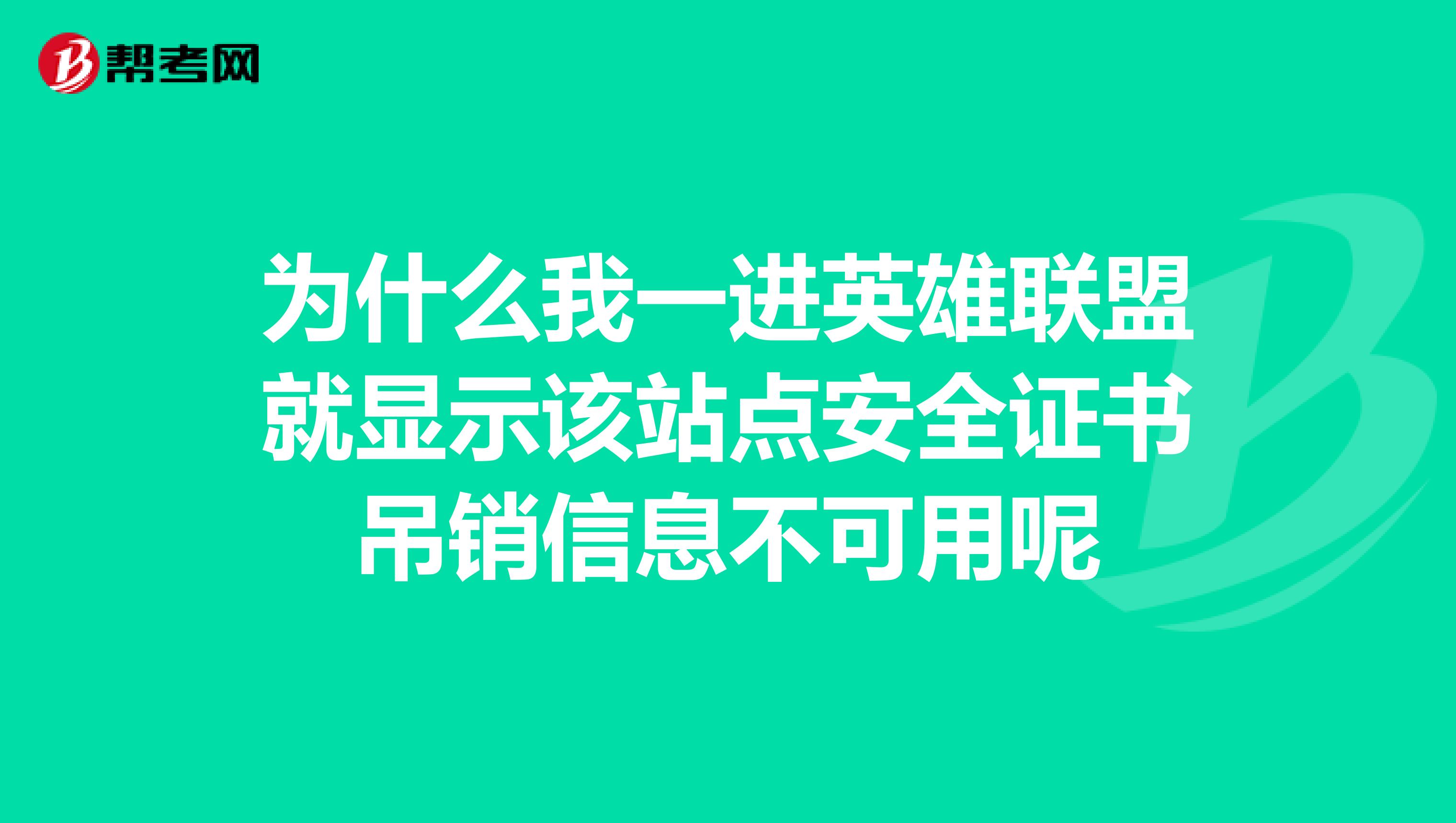 为什么我一进英雄联盟就显示该站点安全证书吊销信息不可用呢