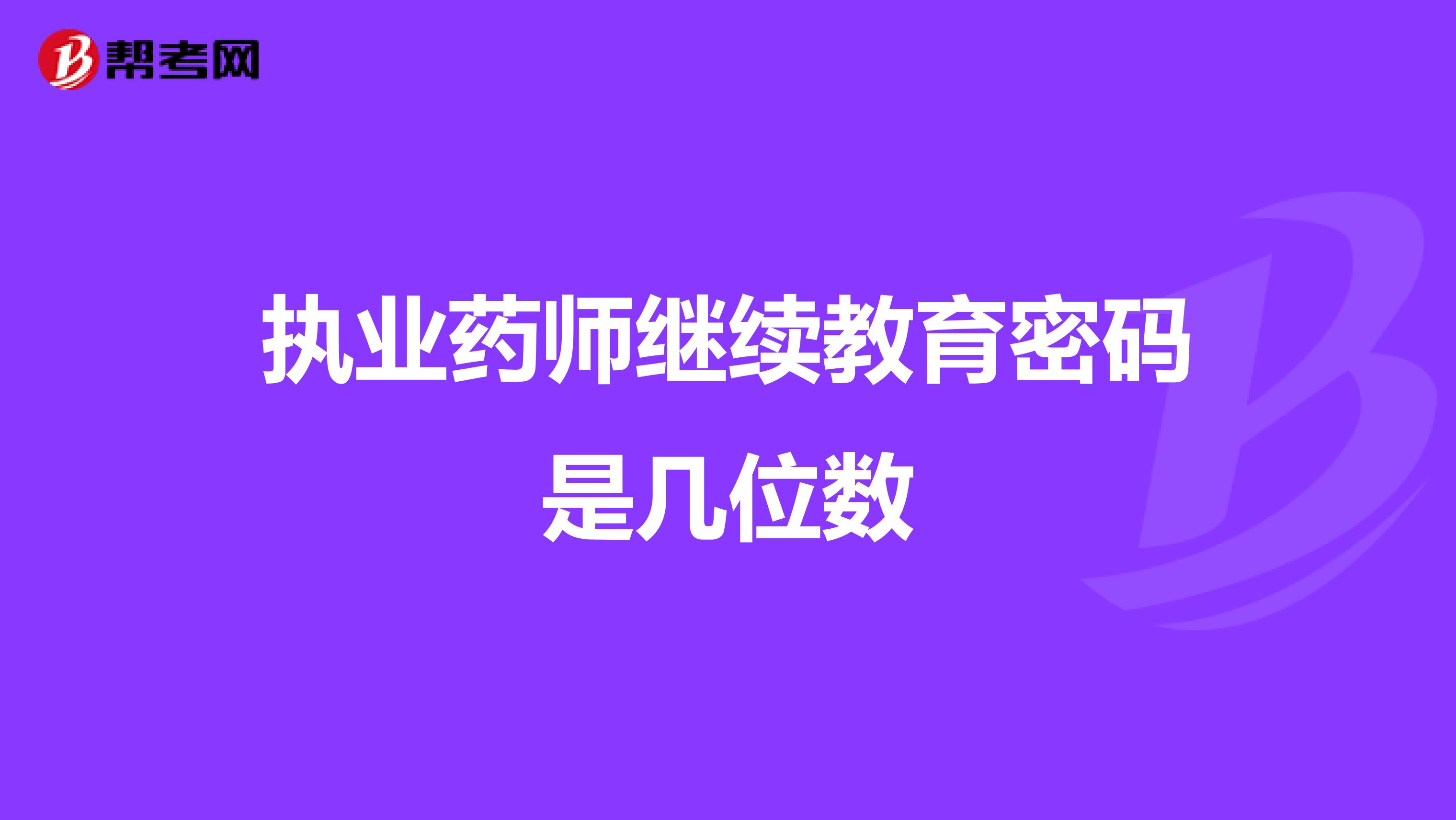 执业药师继续教育密码是几位数