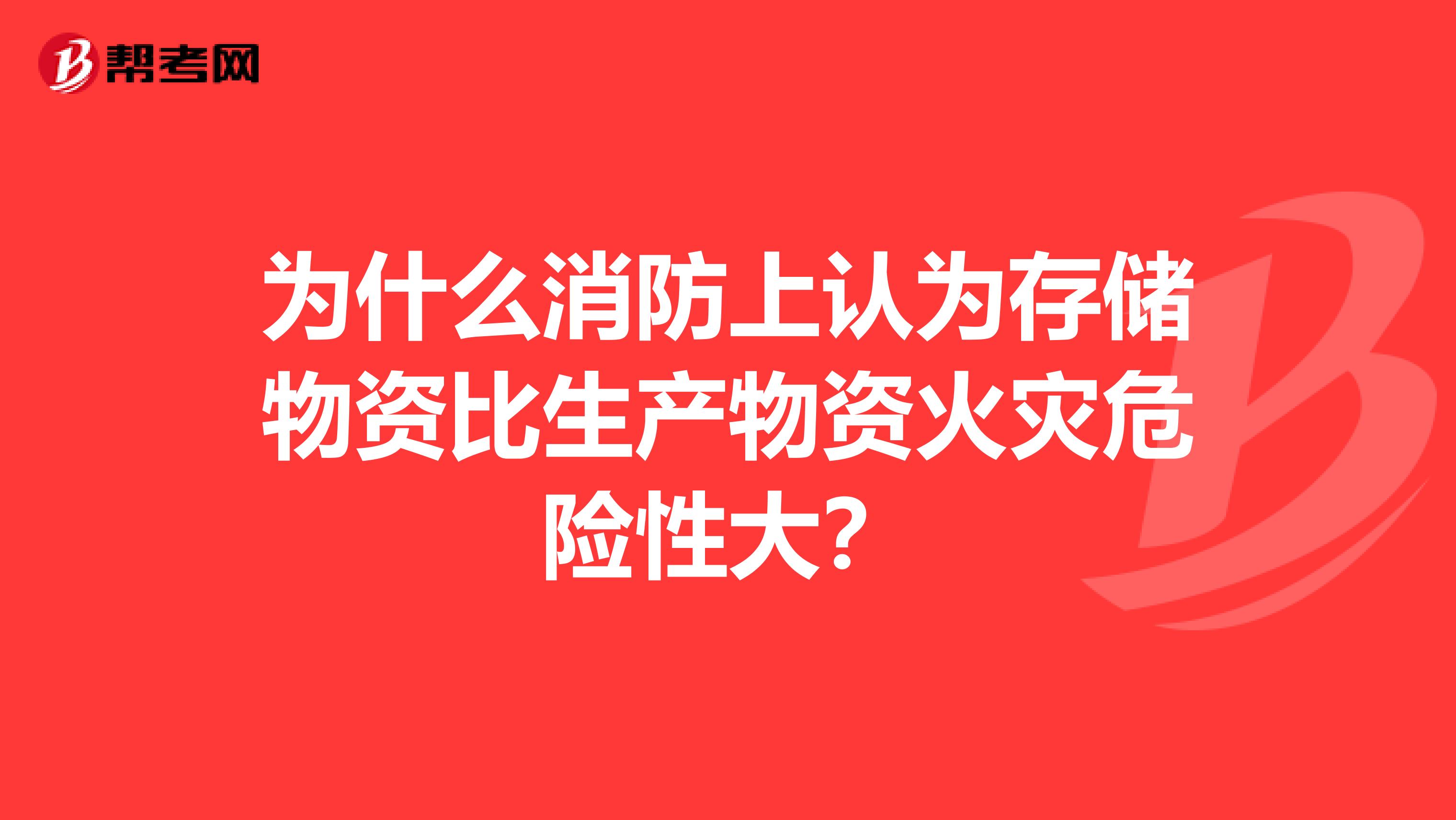 为什么消防上认为存储物资比生产物资火灾危险性大?