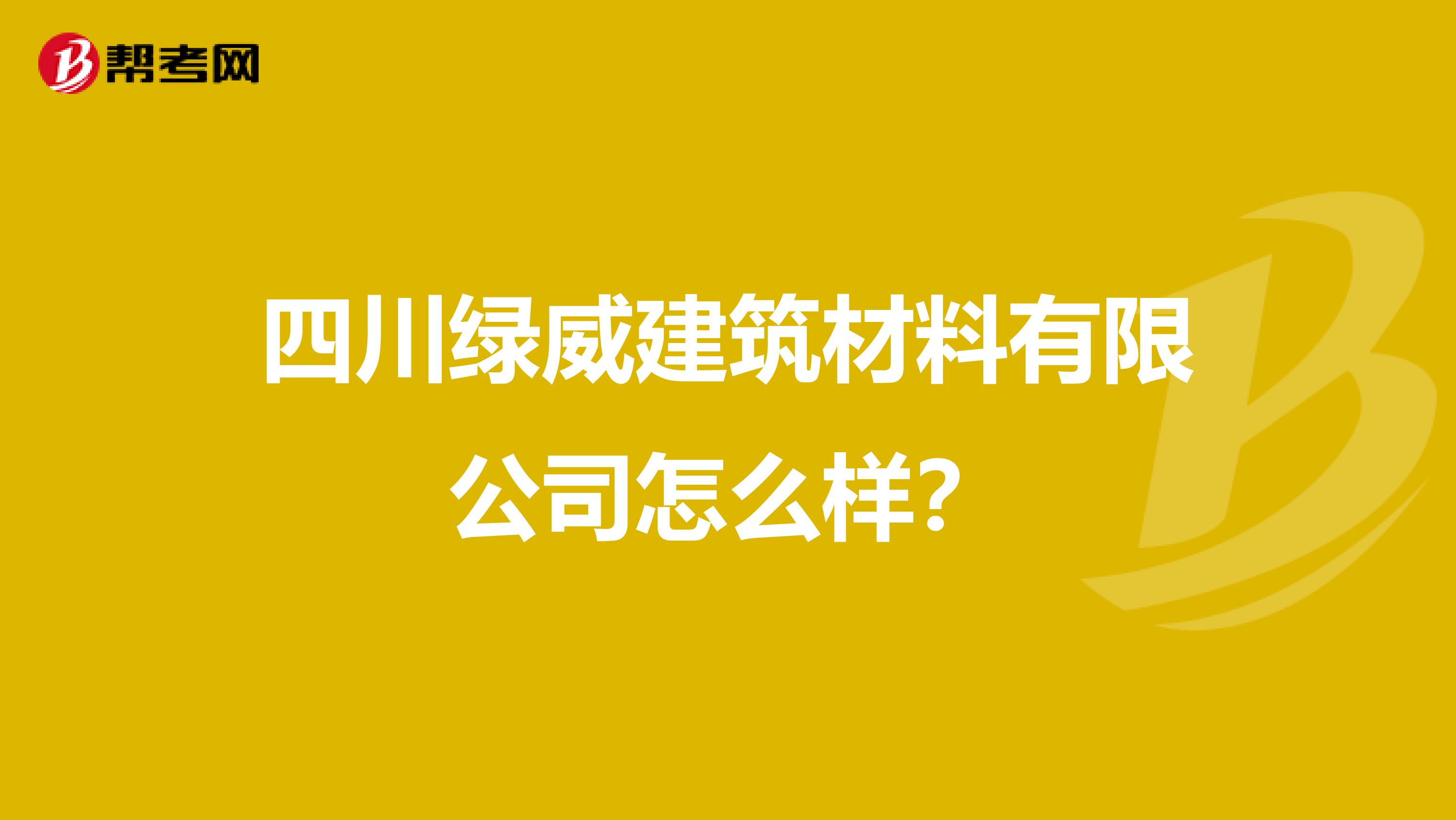 四川绿威建筑材料有限公司怎么样?