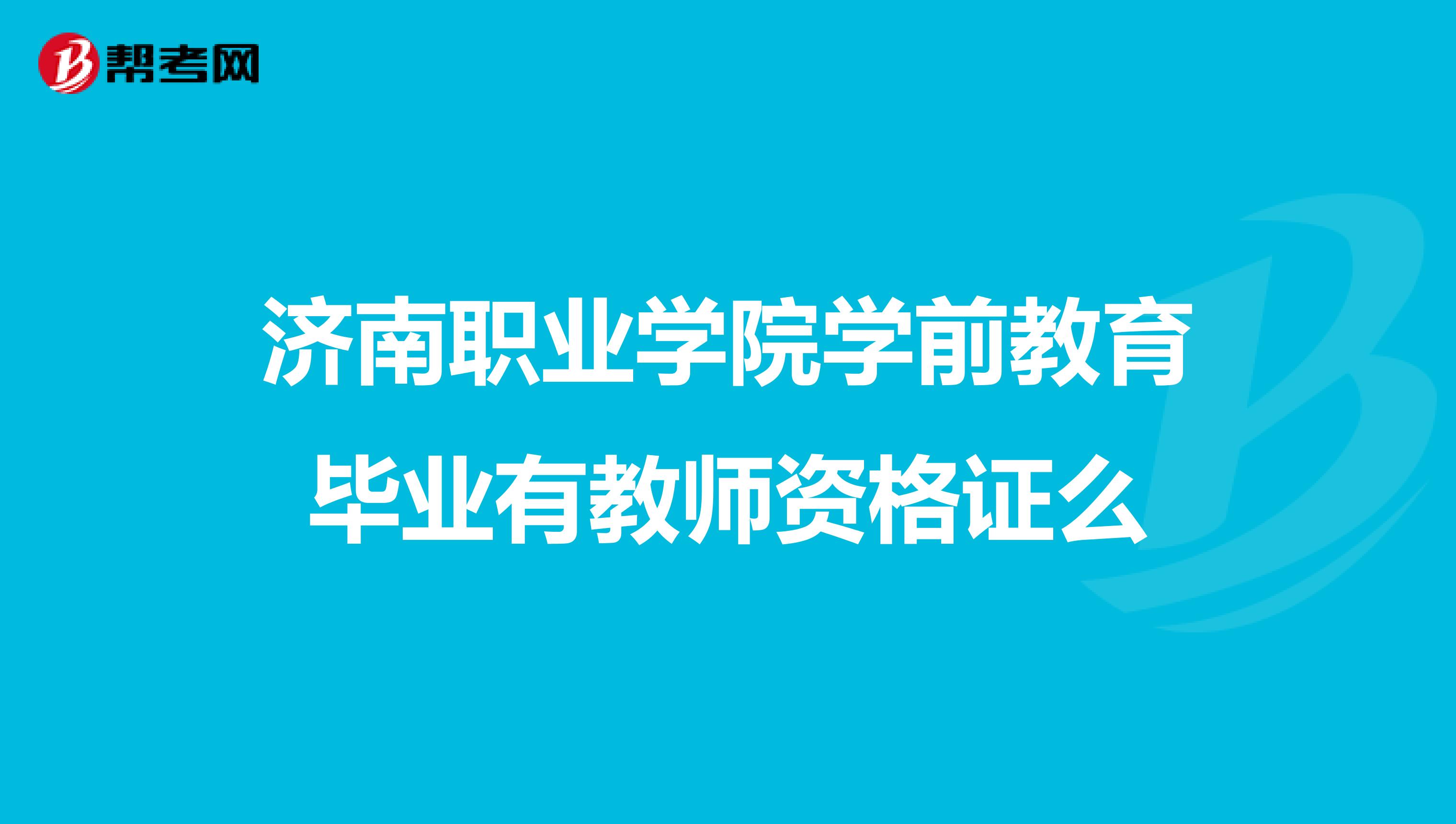 济南职业学院学前教育毕业有教师资格证么