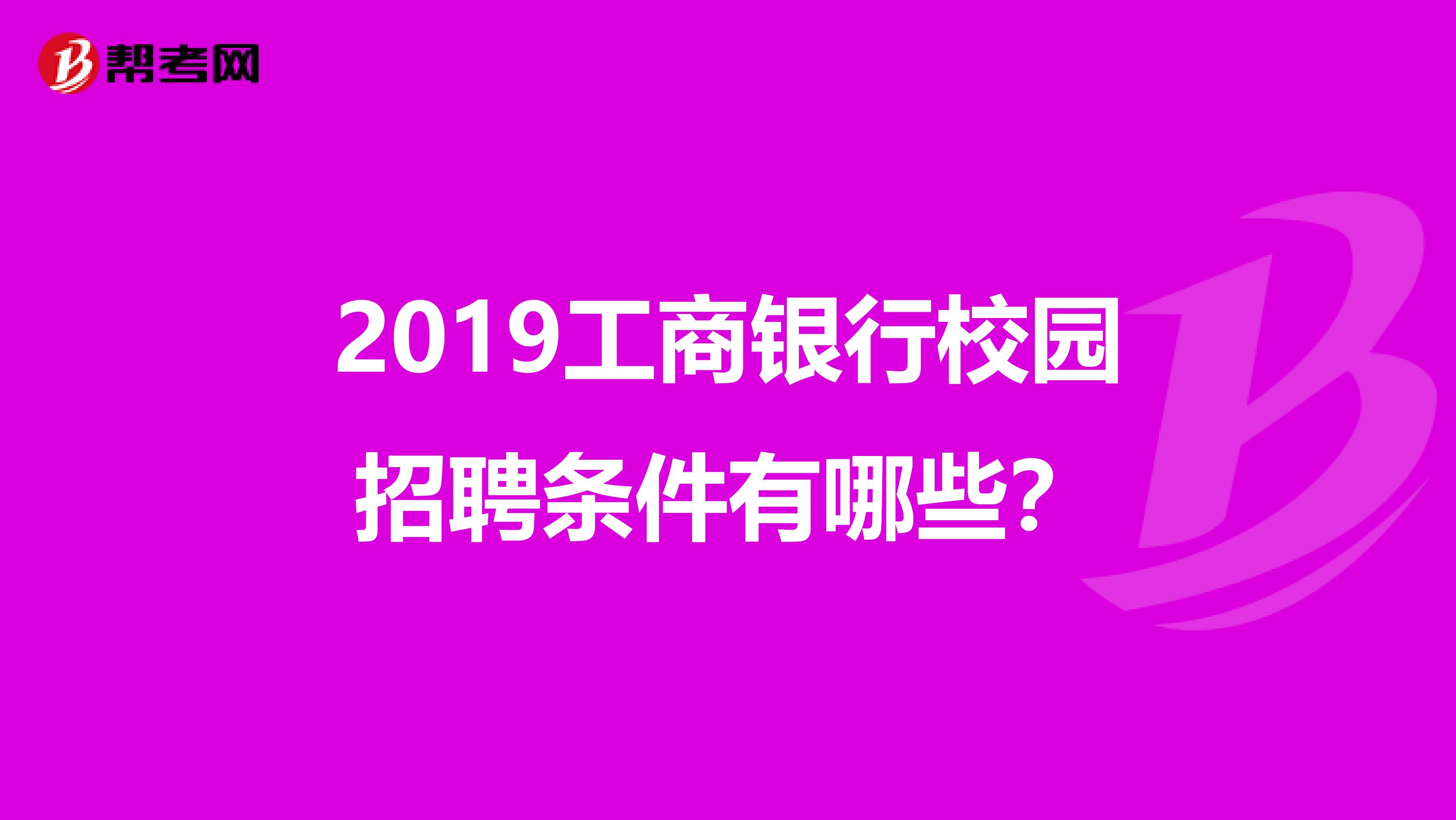 2019工商银行校园招聘条件有哪些？