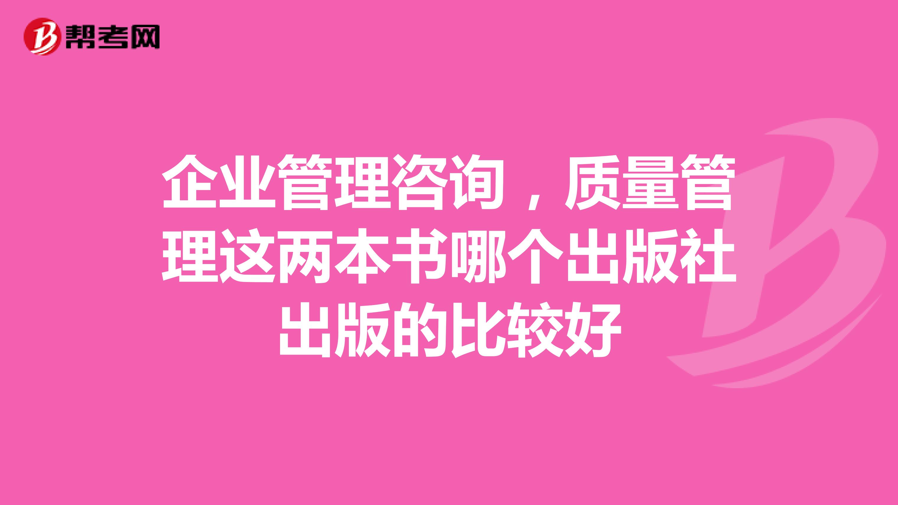 企业管理咨询,质量管理这两本书哪个出版社出版的比较好