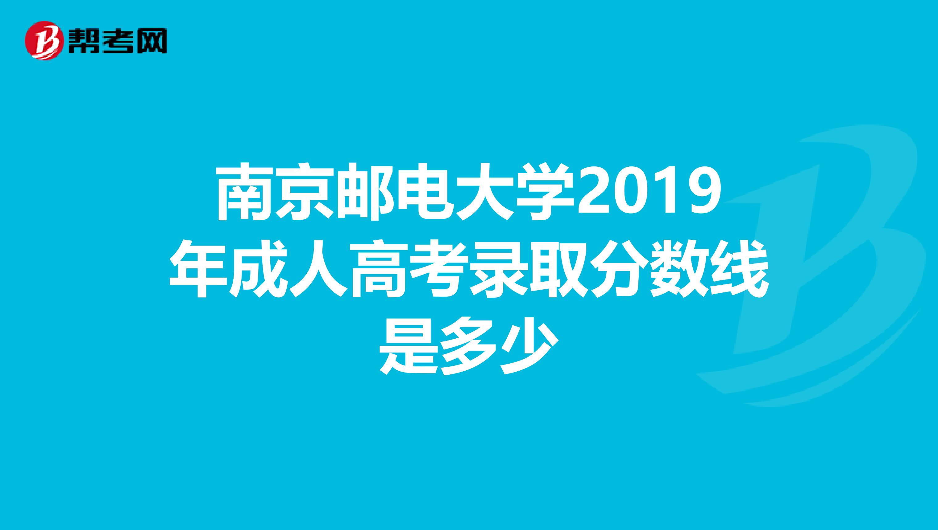 南京邮电大学2019年成人高考录取分数线是多少