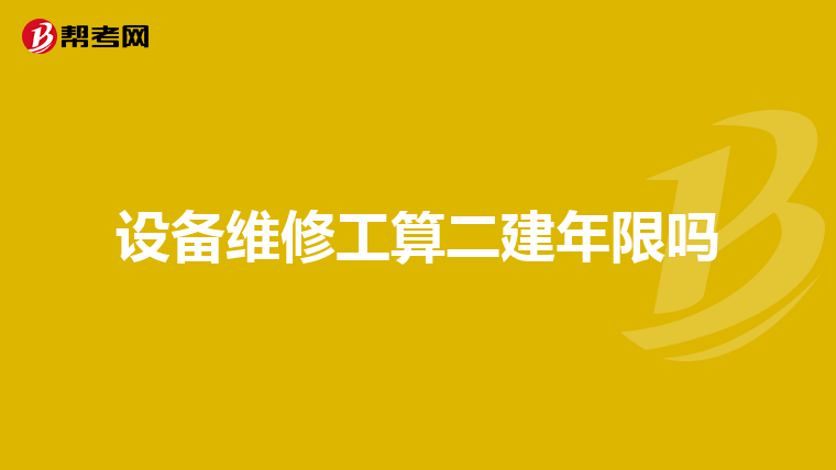 设备维修工算二建年限吗